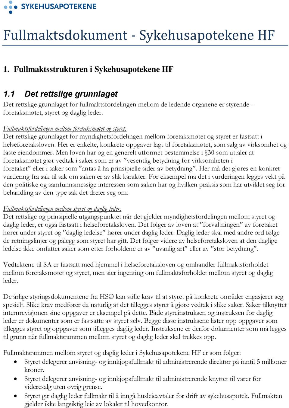 Fullmaktsfordelingen mellom foretaksmøtet og styret. Det rettslige grunnlaget for myndighetsfordelingen mellom foretaksmøtet og styret er fastsatt i helseforetaksloven.