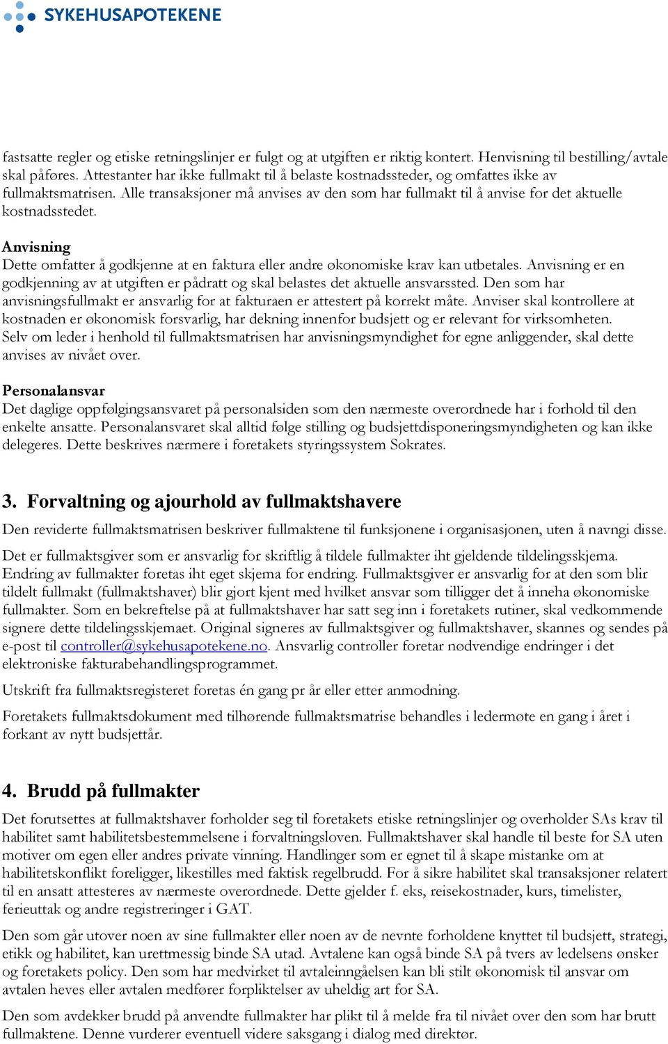 Anvisning Dette omfatter å godkjenne at en faktura eller andre økonomiske krav kan utbetales. Anvisning er en godkjenning av at utgiften er pådratt og skal belastes det aktuelle ansvarssted.