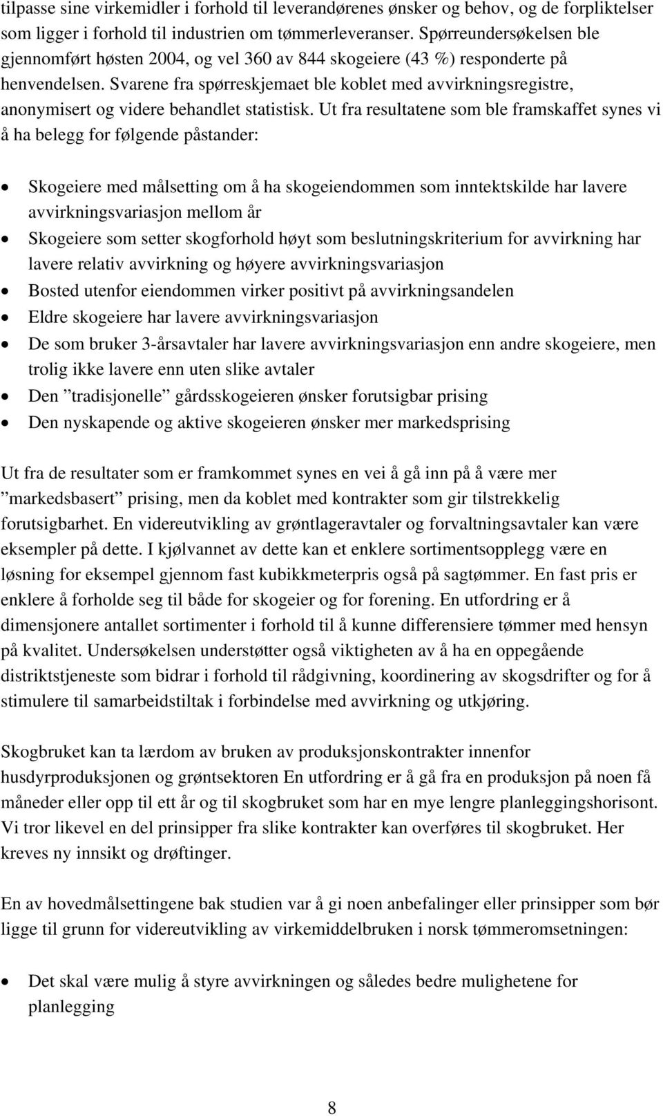 Svarene fra spørreskjemaet ble koblet med avvirkningsregistre, anonymisert og videre behandlet statistisk.