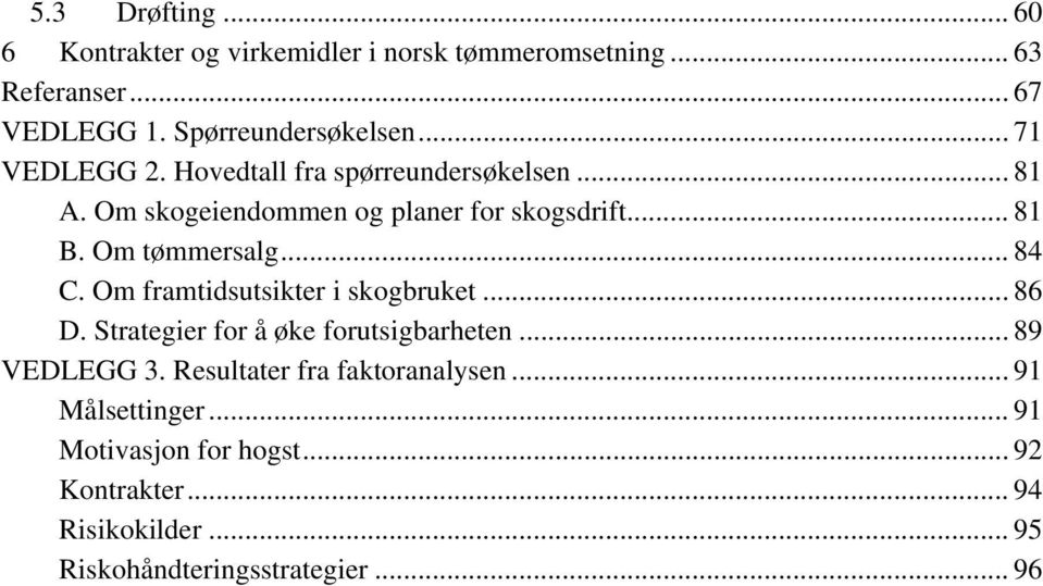 .. 8 C. Om framtidsutsikter i skogbruket... 8 D. Strategier for å øke forutsigbarheten... 89 VEDLEGG.