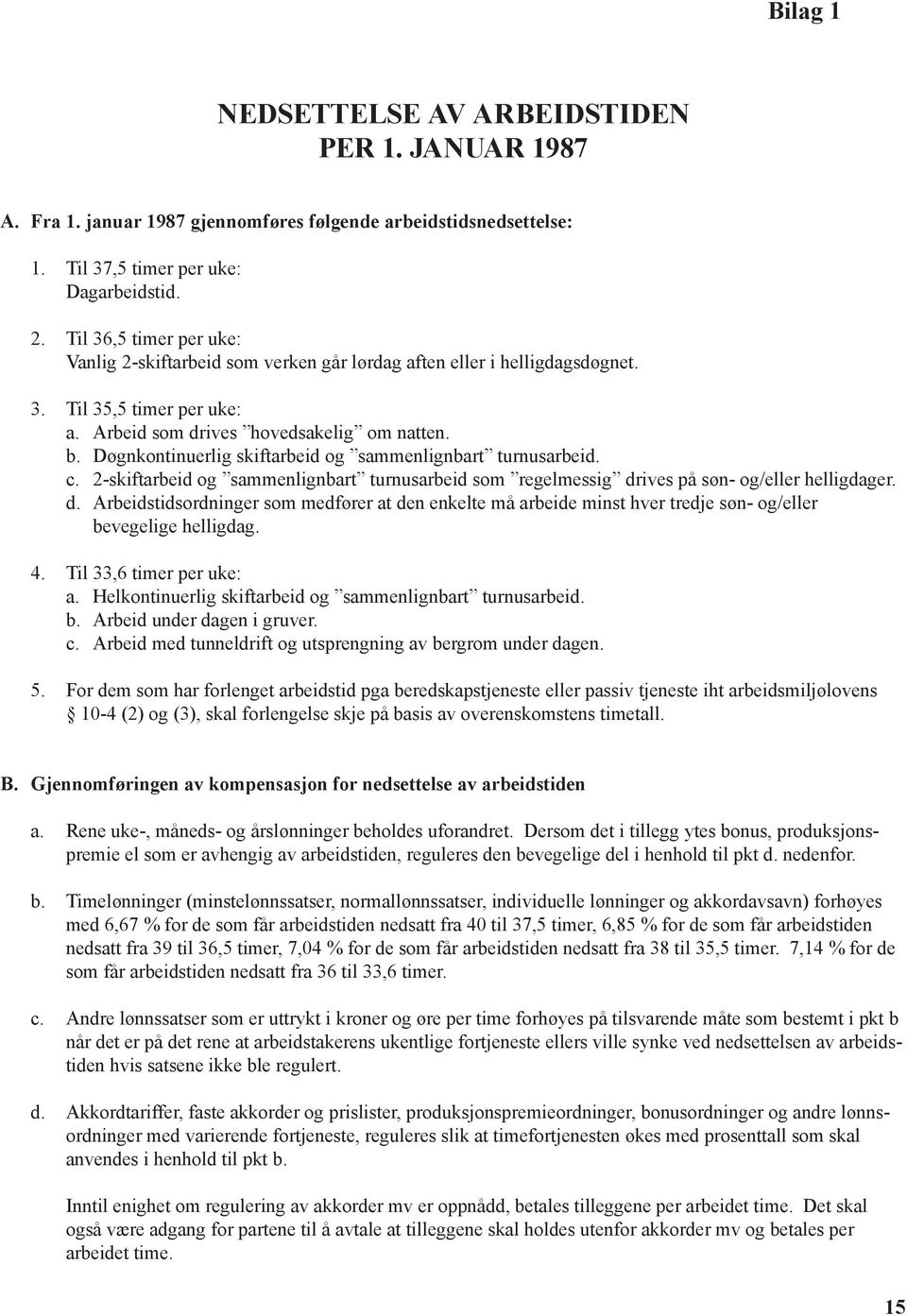 Døgnkontinuerlig skiftarbeid og sammenlignbart turnusarbeid. c. 2-skiftarbeid og sammenlignbart turnusarbeid som regelmessig dr