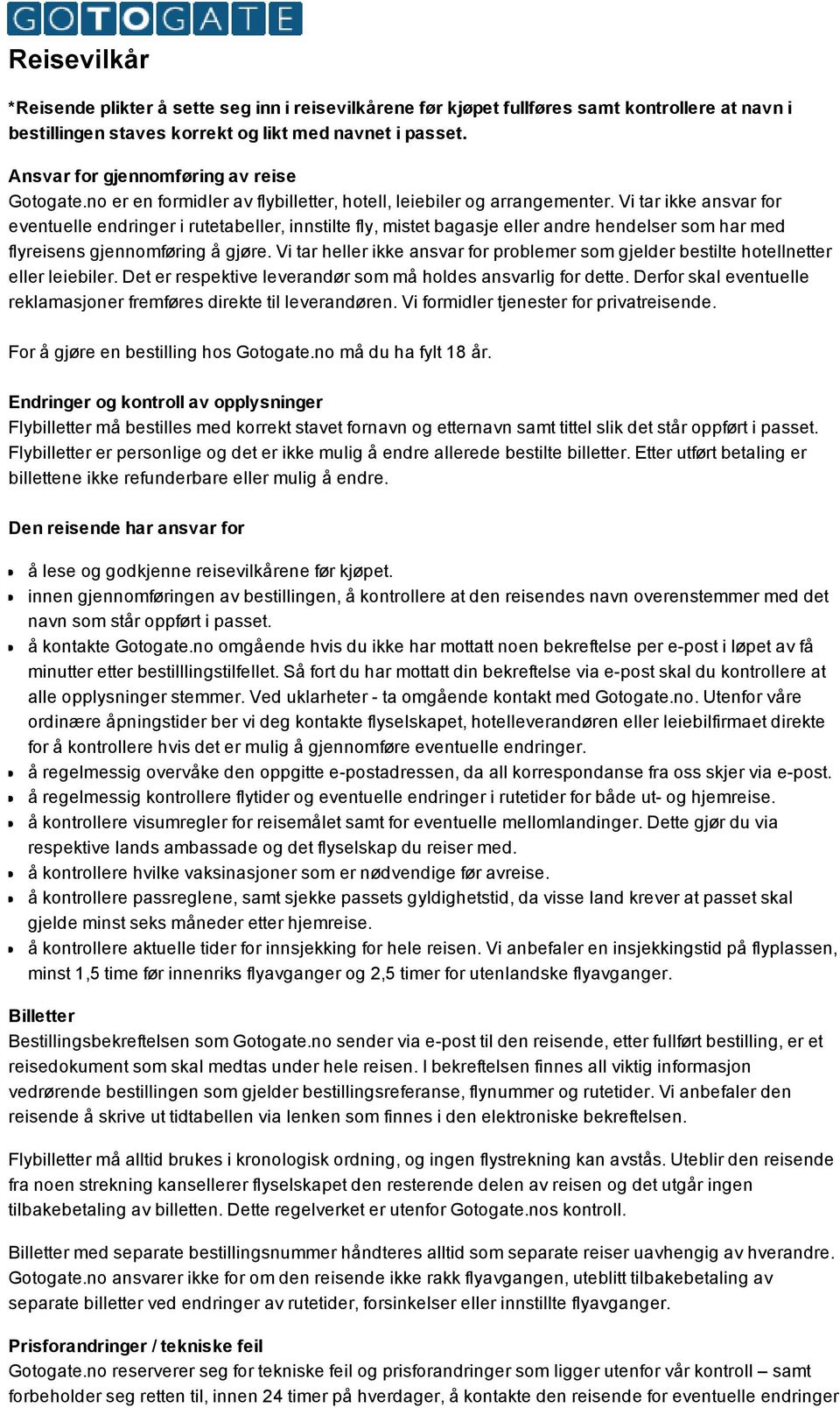 Vi tar ikke ansvar for eventuelle endringer i rutetabeller, innstilte fly, mistet bagasje eller andre hendelser som har med flyreisens gjennomføring å gjøre.