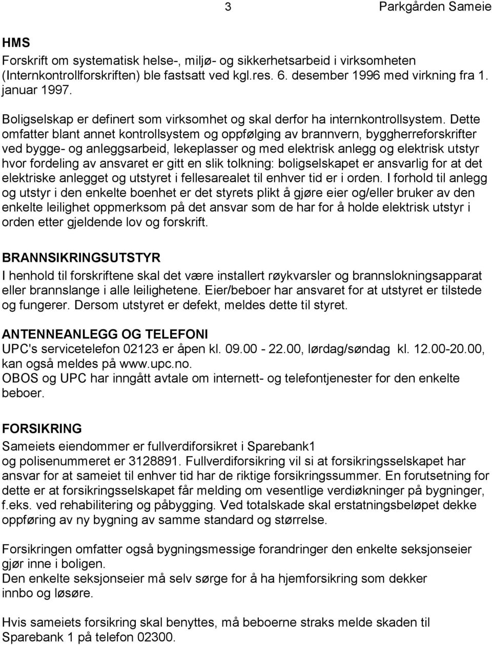 Dette omfatter blant annet kontrollsystem og oppfølging av brannvern, byggherreforskrifter ved bygge- og anleggsarbeid, lekeplasser og med elektrisk anlegg og elektrisk utstyr hvor fordeling av