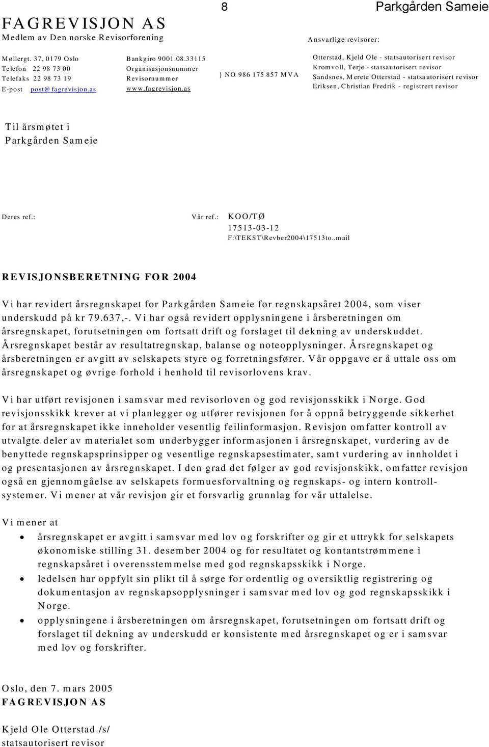 as } N O 986 175 857 M V A O tterstad, Kjeld O le - statsautorisert revisor Kromvoll, Terje - statsautorisert revisor Sandsnes, M erete Otterstad - statsautorisert revisor Eriksen, C hristian Fredrik