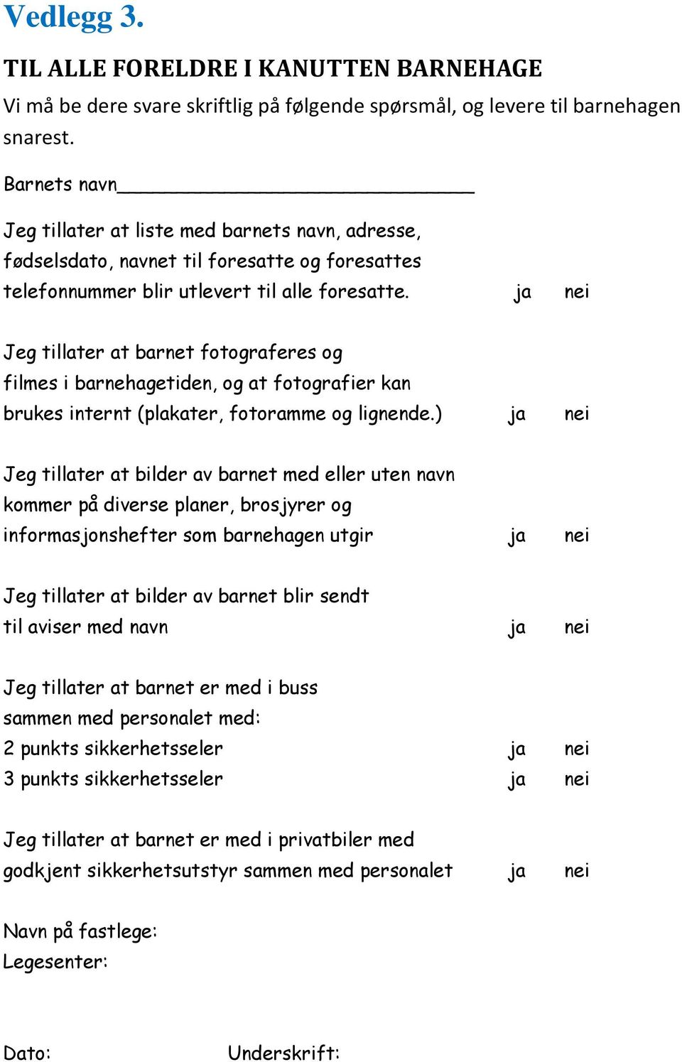 ja nei Jeg tillater at barnet fotograferes og filmes i barnehagetiden, og at fotografier kan brukes internt (plakater, fotoramme og lignende.