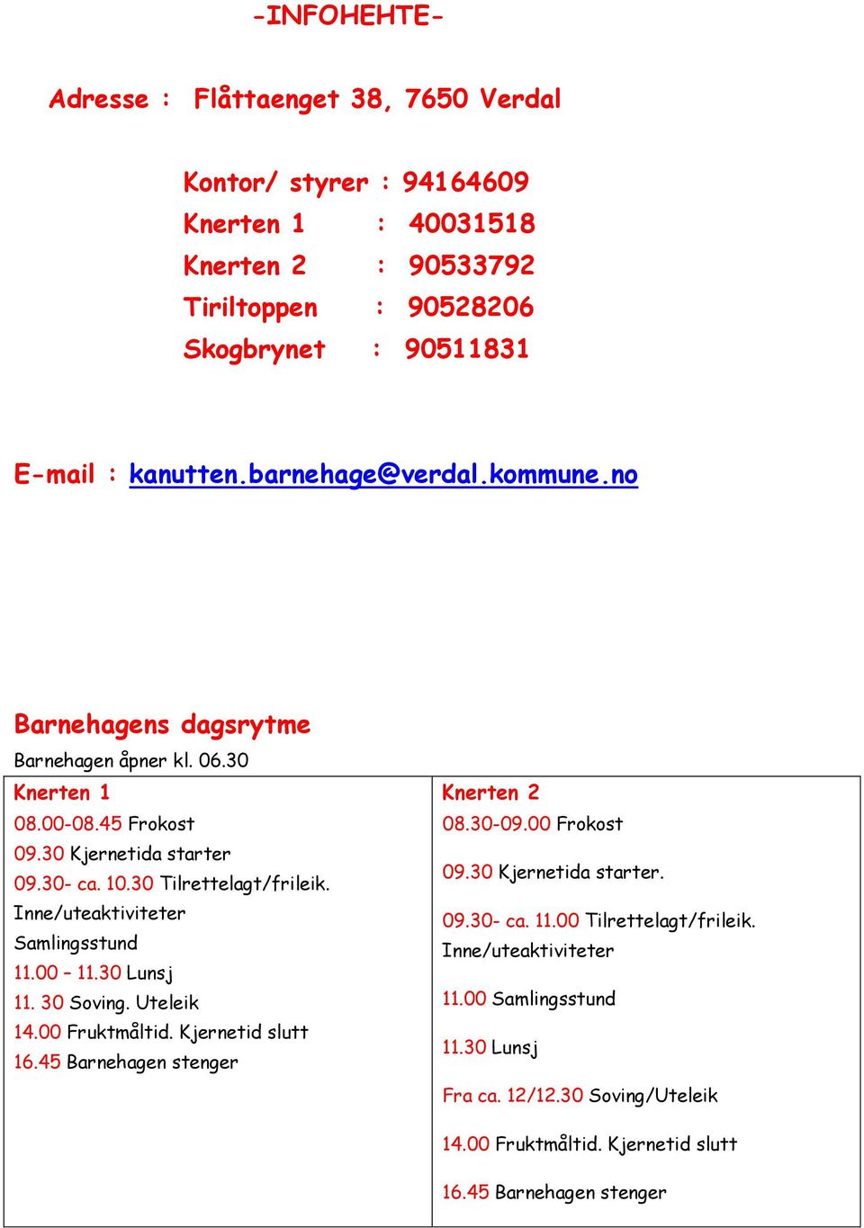 Inne/uteaktiviteter Samlingsstund 11.00 11.30 Lunsj 11. 30 Soving. Uteleik 14.00 Fruktmåltid. Kjernetid slutt 16.45 Barnehagen stenger Knerten 2 08.30-09.00 Frokost 09.