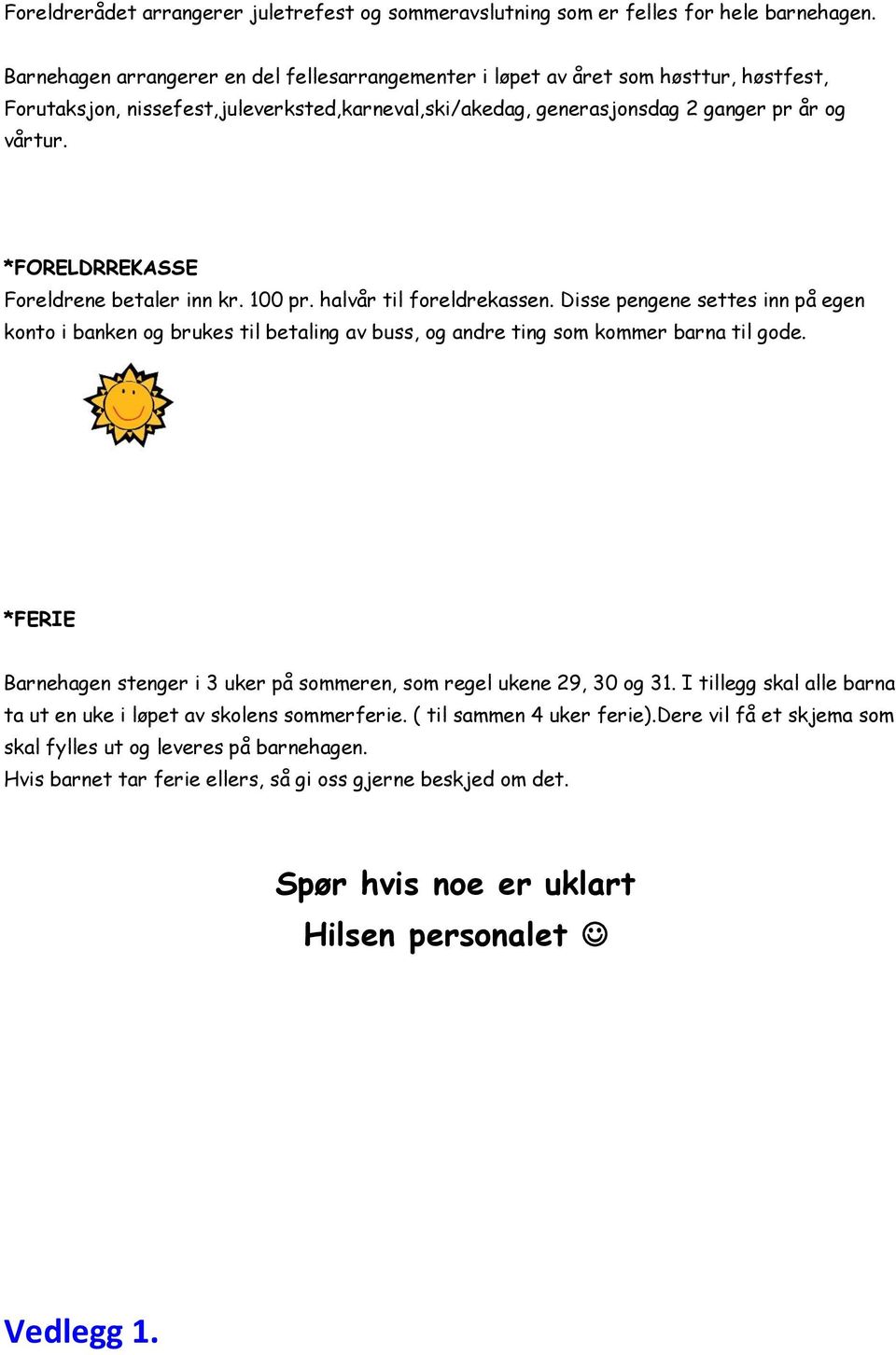 *FORELDRREKASSE Foreldrene betaler inn kr. 100 pr. halvår til foreldrekassen. Disse pengene settes inn på egen konto i banken og brukes til betaling av buss, og andre ting som kommer barna til gode.