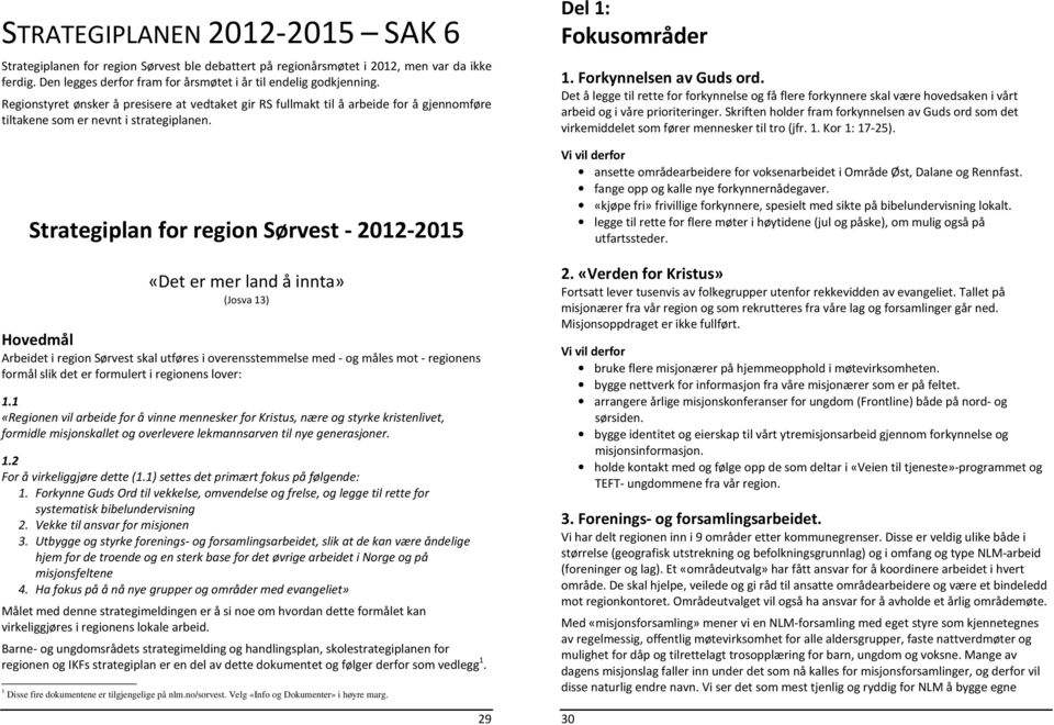 Strategiplan for region Sørvest - 2012-2015 «Det er mer land å innta» (Josva 13) Hovedmål Arbeidet i region Sørvest skal utføres i overensstemmelse med - og måles mot - regionens formål slik det er