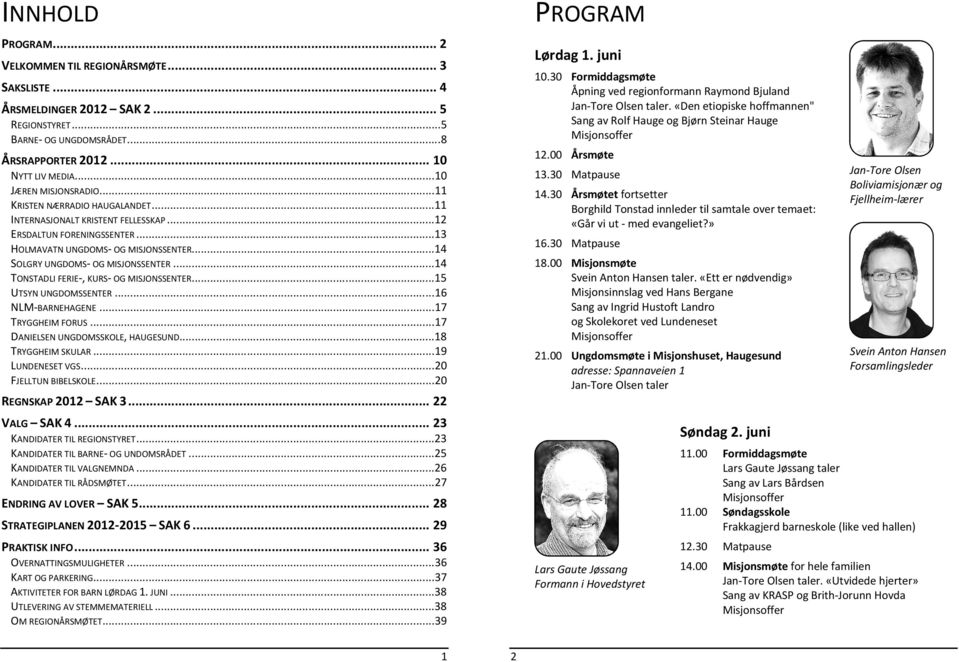 .. 14 SOLGRY UNGDOMS- OG MISJONSSENTER... 14 TONSTADLI FERIE-, KURS- OG MISJONSSENTER... 15 UTSYN UNGDOMSSENTER... 16 NLM-BARNEHAGENE... 17 TRYGGHEIM FORUS... 17 DANIELSEN UNGDOMSSKOLE, HAUGESUND.