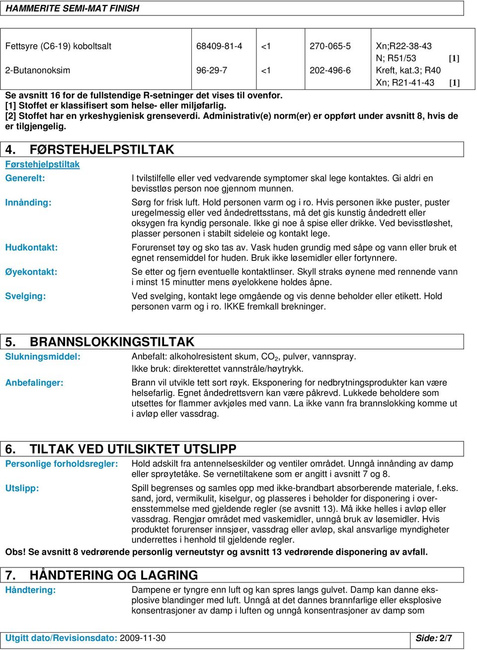 Administrativ(e) norm(er) er oppført under avsnitt 8, hvis de er tilgjengelig. 4.