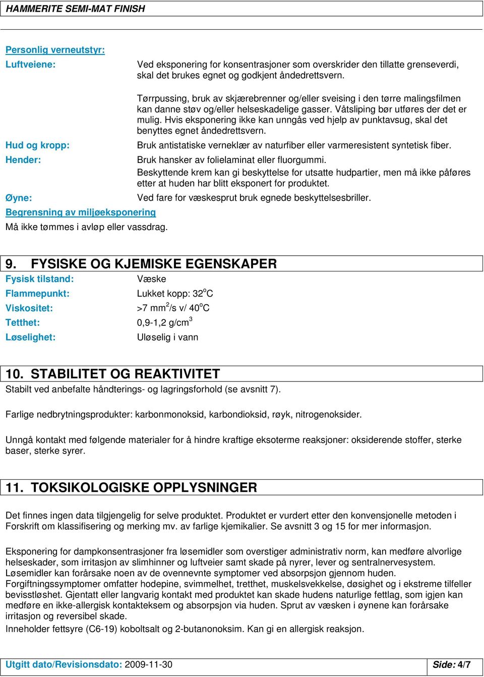 Hvis eksponering ikke kan unngås ved hjelp av punktavsug, skal det benyttes egnet åndedrettsvern. Bruk antistatiske verneklær av naturfiber eller varmeresistent syntetisk fiber.