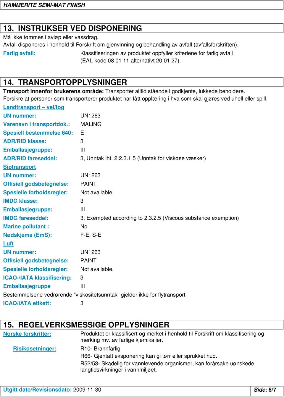 TRANSPORTOPPLYSNINGER Transport innenfor brukerens område: Transporter alltid stående i godkjente, lukkede beholdere.