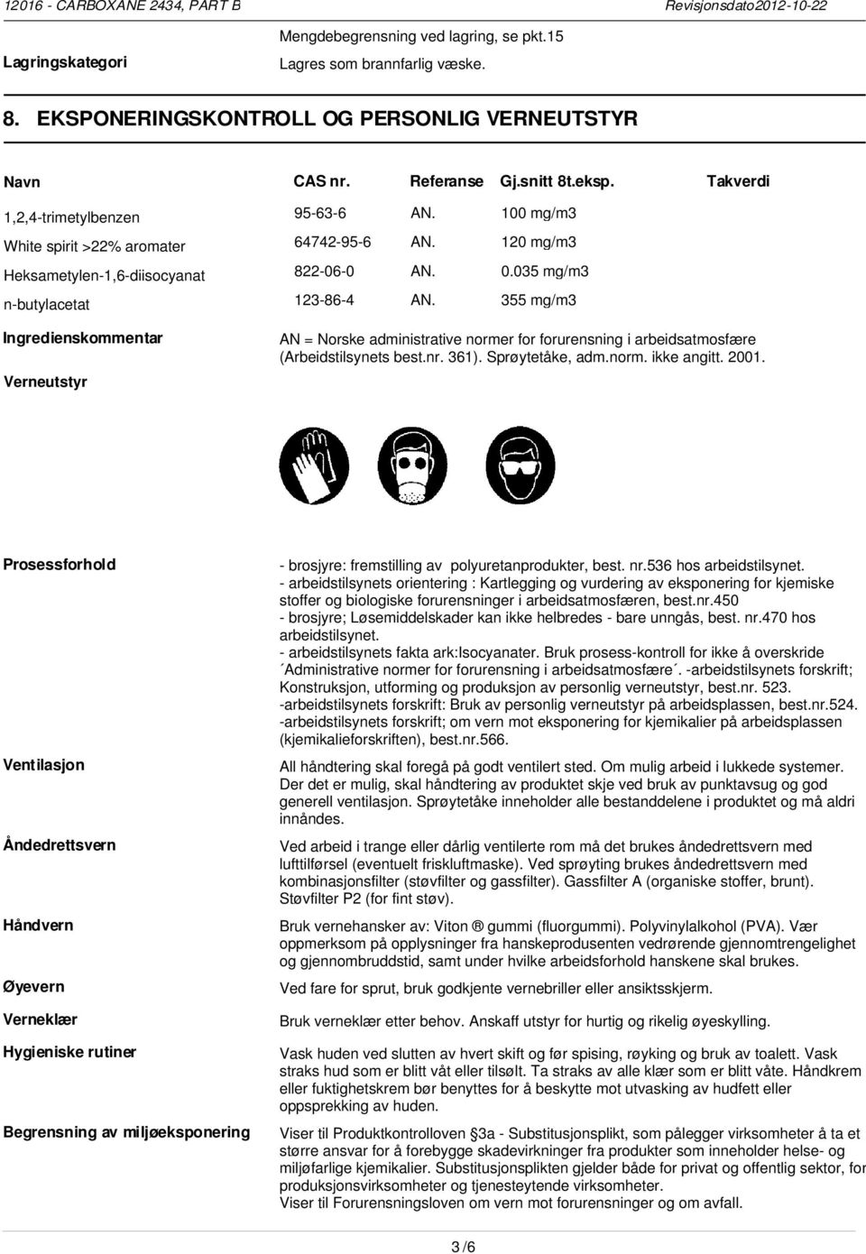 355 mg/m3 Ingredienskommentar Verneutstyr AN = Norske administrative normer for forurensning i arbeidsatmosfære (Arbeidstilsynets best.nr. 361). Sprøytetåke, adm.norm. ikke angitt. 2001.