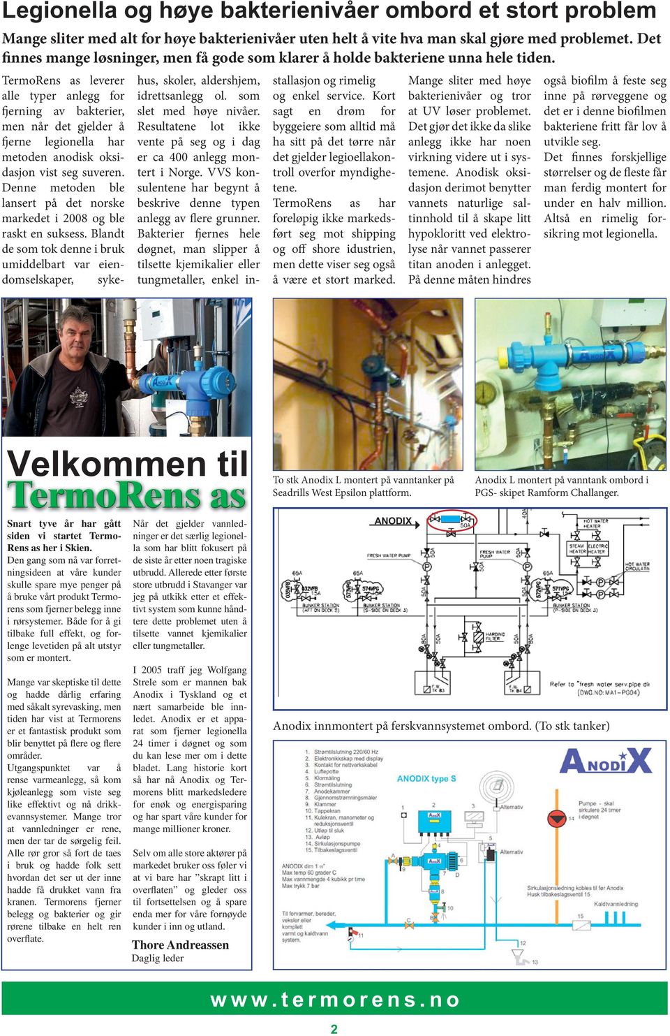 Den gang nå var forretningsideen at våre kund skulle spare mye peng å bruke vårt produkt Tmorens fjn belegg inne i rørsystem. Både for å gi tilbake full effekt, forlenge levetiden alt utstyr montt.