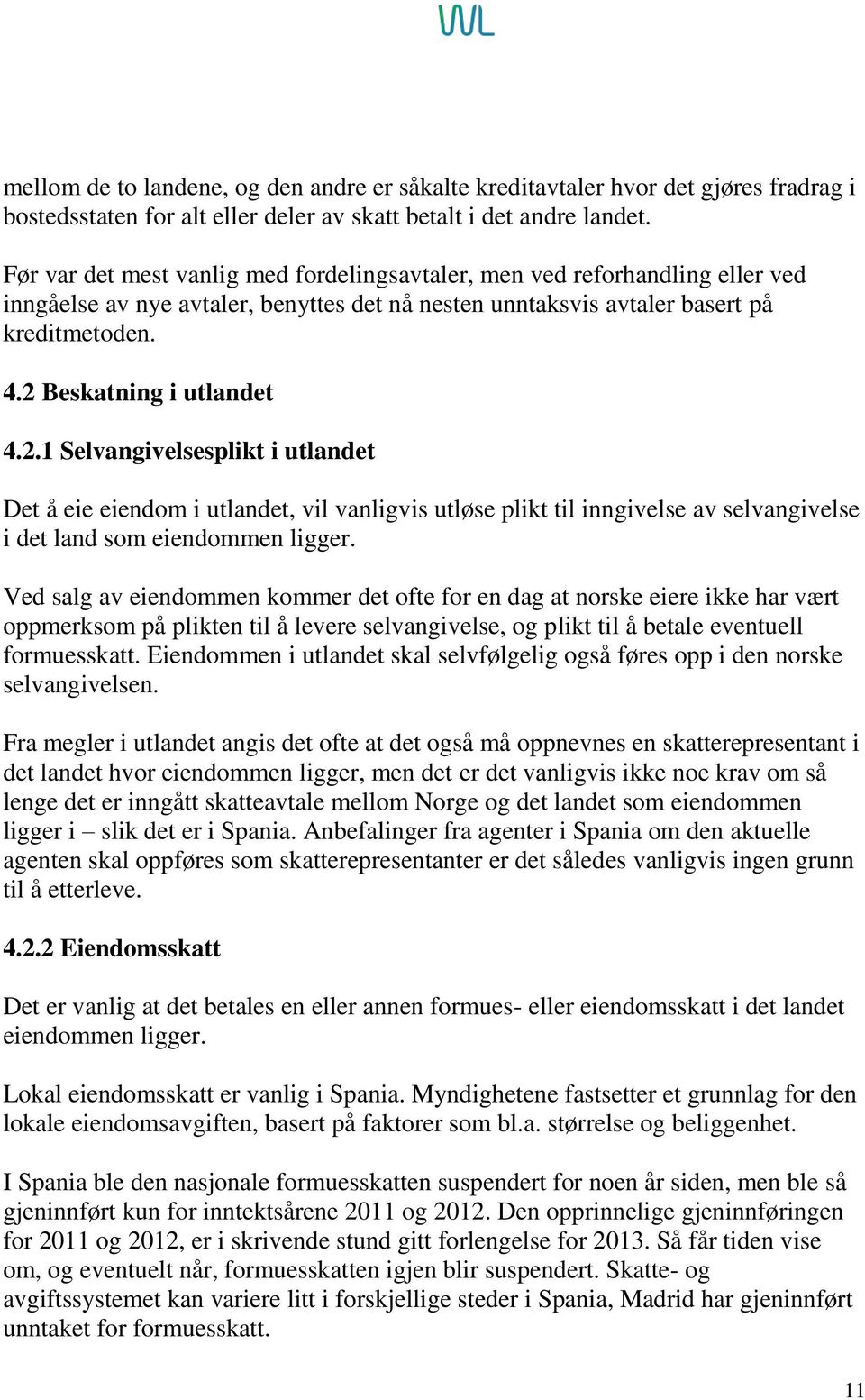 2.1 Selvangivelsesplikt i utlandet Det å eie eiendom i utlandet, vil vanligvis utløse plikt til inngivelse av selvangivelse i det land som eiendommen ligger.