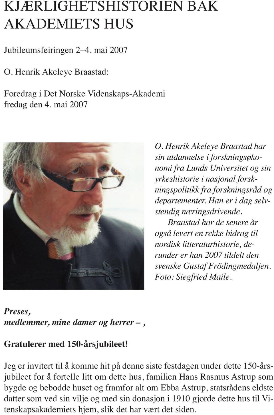 Henrik Akeleye Braastad har sin utdannelse i forskningsøkonomi fra Lunds Universitet og sin yrkeshistorie i nasjonal forskningspolitikk fra forskningsråd og departementer.