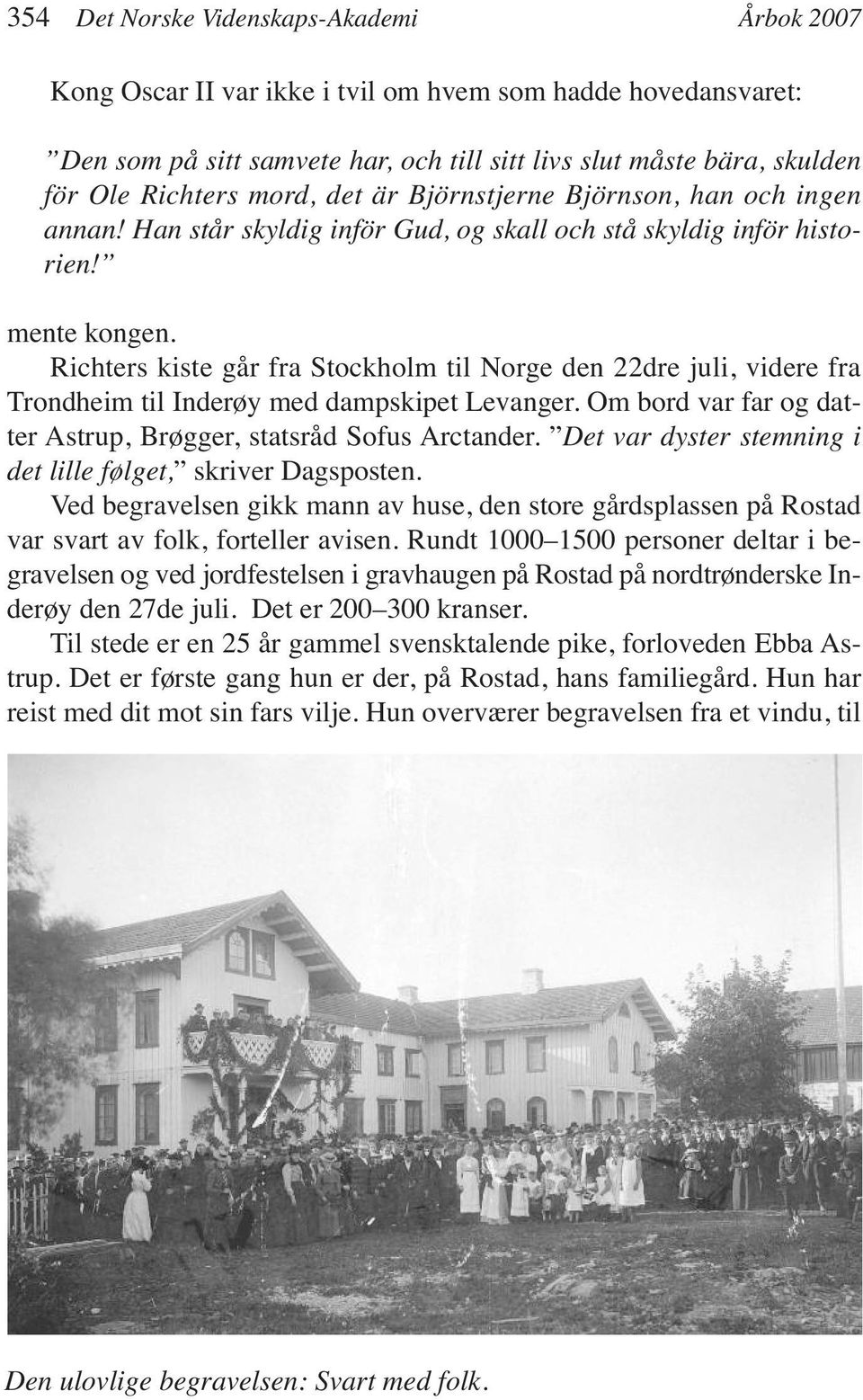 Richters kiste går fra Stockholm til Norge den 22dre juli, videre fra Trondheim til Inderøy med dampskipet Levanger. Om bord var far og datter Astrup, Brøgger, statsråd Sofus Arctander.