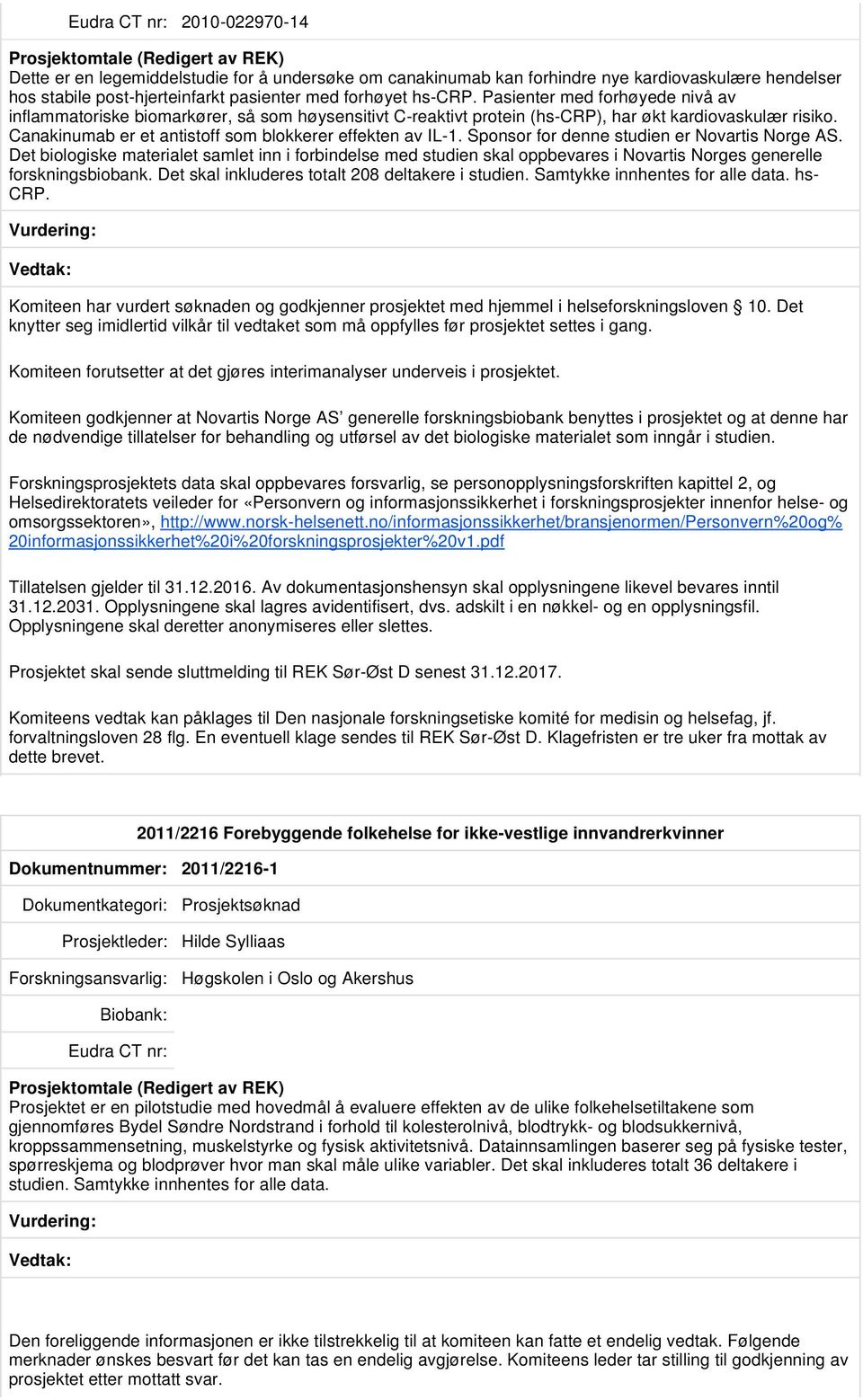 Canakinumab er et antistoff som blokkerer effekten av IL-1. Sponsor for denne studien er Novartis Norge AS.