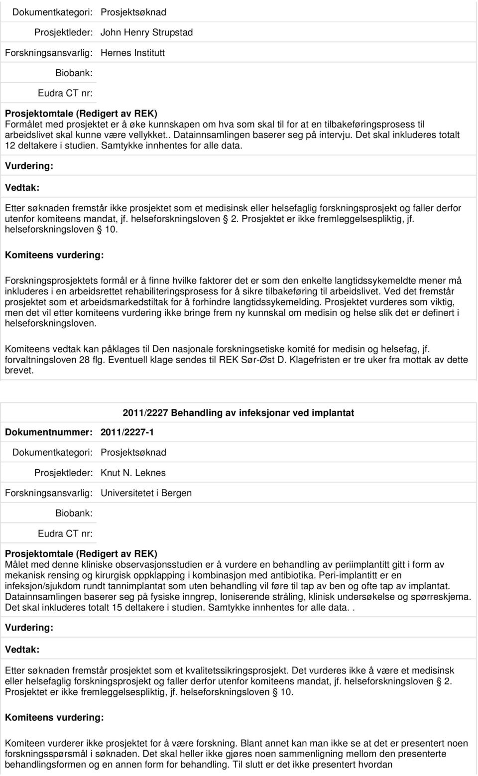 Etter søknaden fremstår ikke prosjektet som et medisinsk eller helsefaglig forskningsprosjekt og faller derfor utenfor komiteens mandat, jf. helseforskningsloven 2.