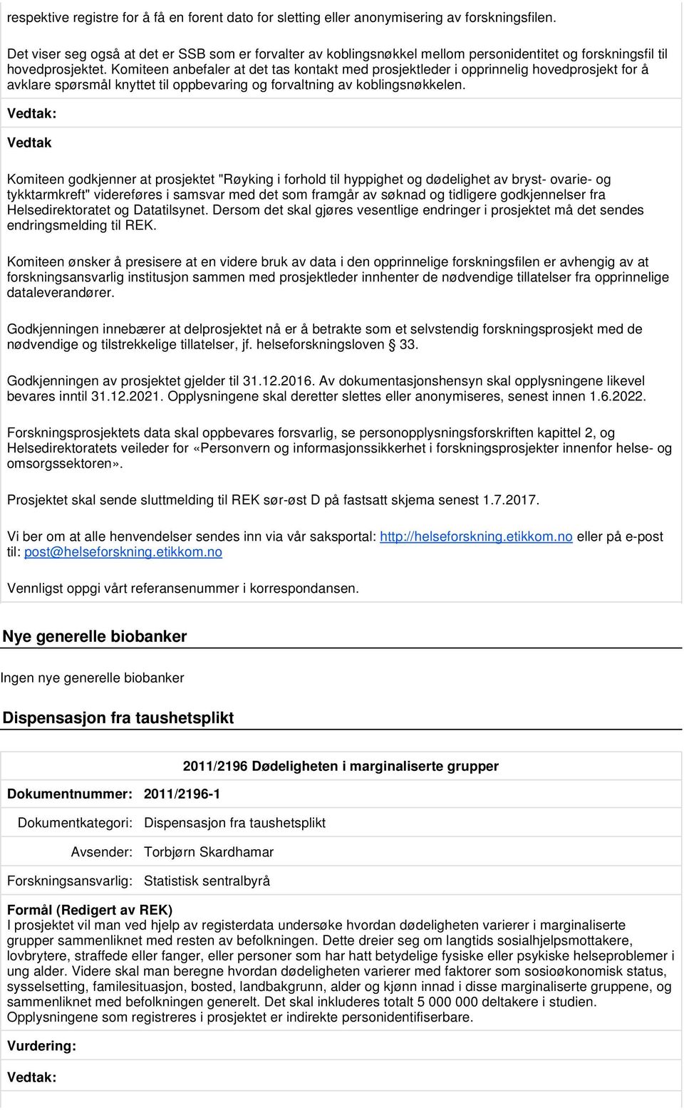 Komiteen anbefaler at det tas kontakt med prosjektleder i opprinnelig hovedprosjekt for å avklare spørsmål knyttet til oppbevaring og forvaltning av koblingsnøkkelen.