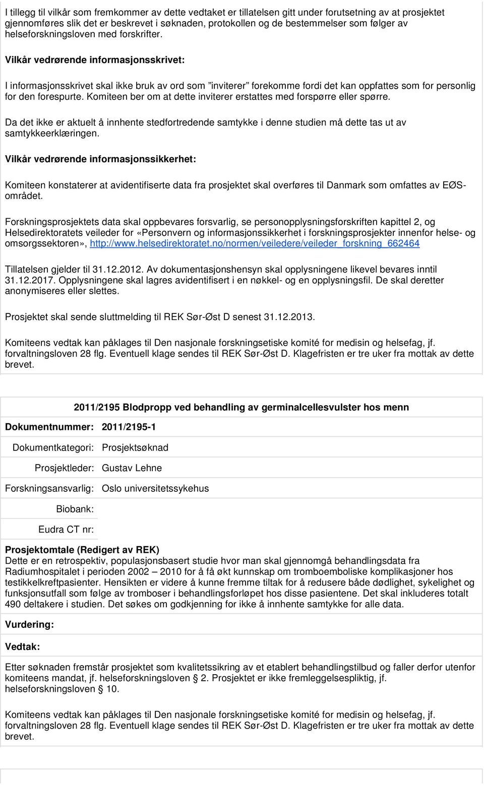 Vilkår vedrørende informasjonsskrivet: I informasjonsskrivet skal ikke bruk av ord som inviterer forekomme fordi det kan oppfattes som for personlig for den forespurte.