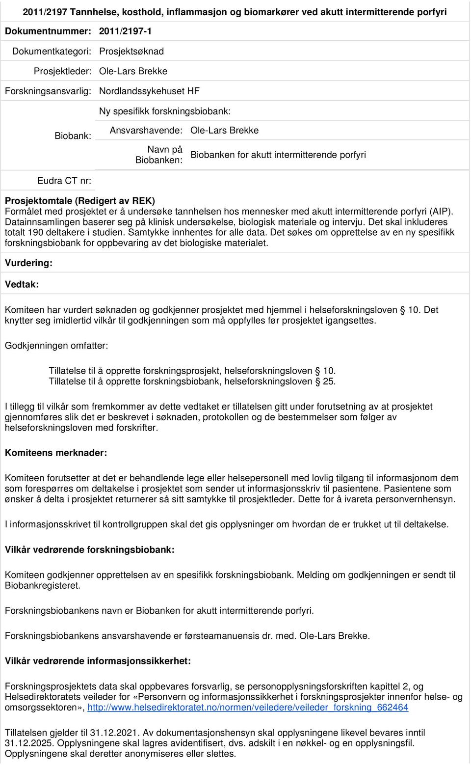 tannhelsen hos mennesker med akutt intermitterende porfyri (AIP). Datainnsamlingen baserer seg på klinisk undersøkelse, biologisk materiale og intervju.