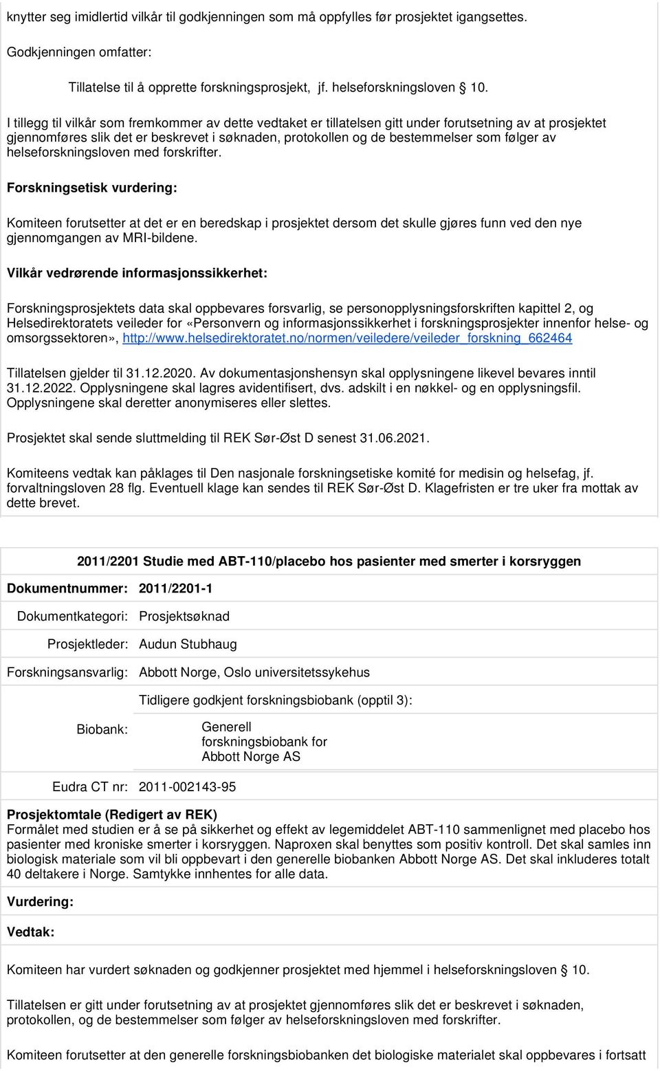 av helseforskningsloven med forskrifter. Forskningsetisk vurdering: Komiteen forutsetter at det er en beredskap i prosjektet dersom det skulle gjøres funn ved den nye gjennomgangen av MRI-bildene.