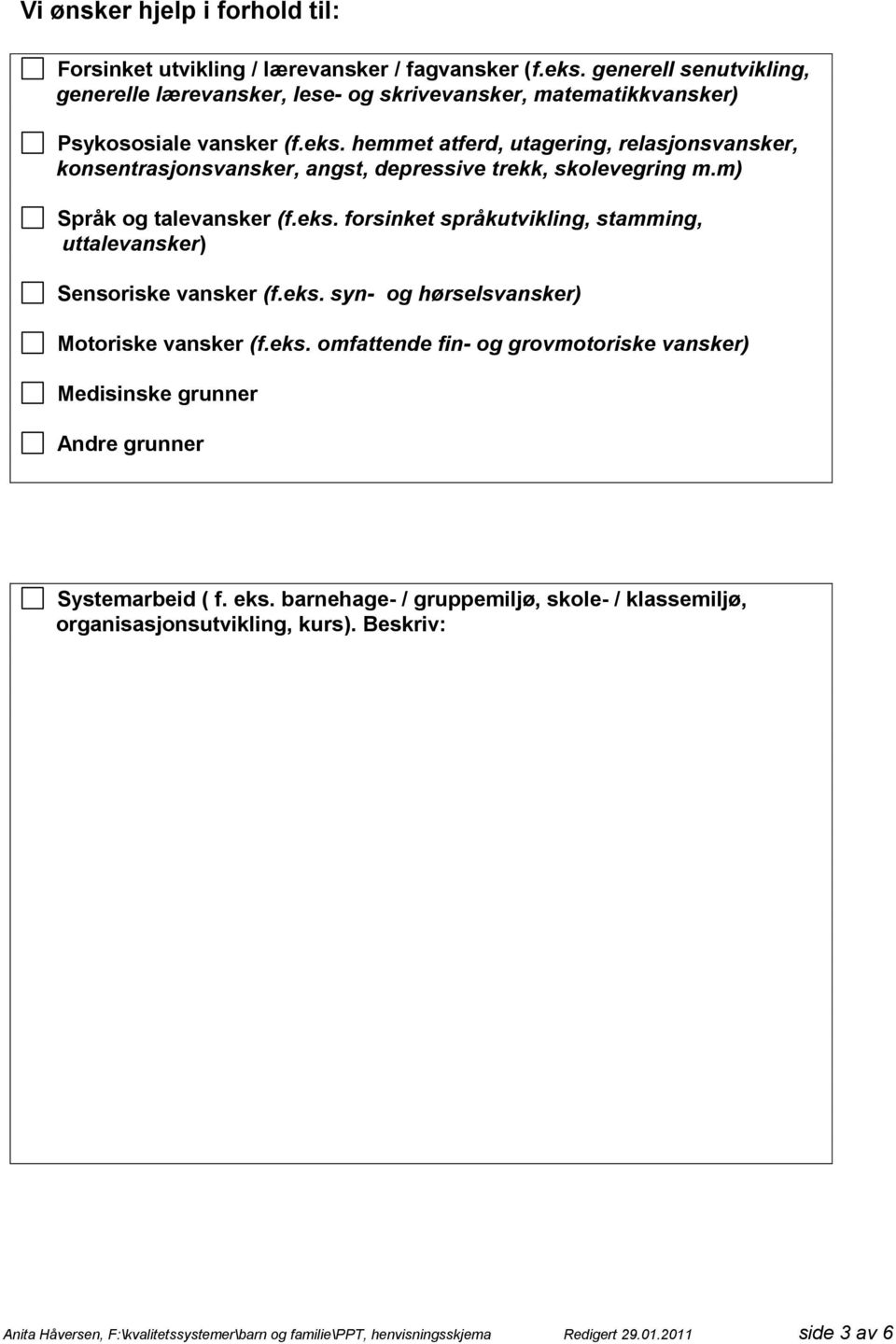 hemmet atferd, utagering, relasjonsvansker, konsentrasjonsvansker, angst, depressive trekk, skolevegring m.m) Språk og talevansker (f.eks.