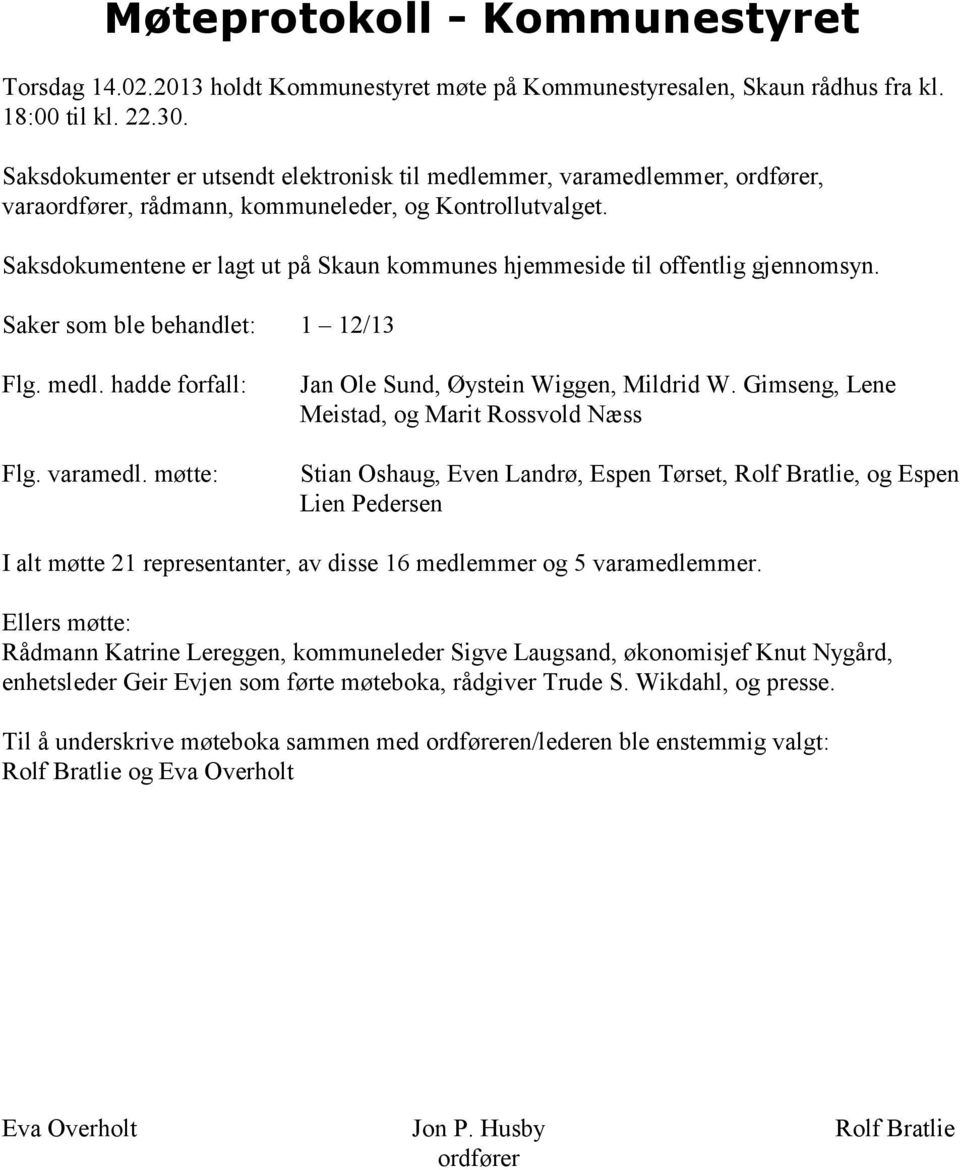 Saksdokumentene er lagt ut på Skaun kommunes hjemmeside til offentlig gjennomsyn. Saker som ble behandlet: 1 12/13 Flg. medl. hadde forfall: Flg. varamedl.