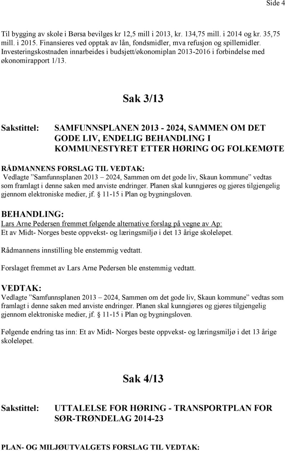 Sak 3/13 SAMFUNNSPLANEN 2013-2024, SAMMEN OM DET GODE LIV, ENDELIG BEHANDLING I KOMMUNESTYRET ETTER HØRING OG FOLKEMØTE RÅDMANNENS FORSLAG TIL Vedlagte Samfunnsplanen 2013 2024, Sammen om det gode