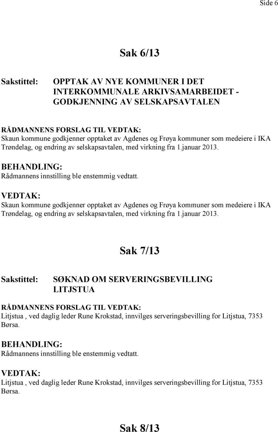 Skaun kommune godkjenner opptaket av Agdenes og Frøya kommuner som medeiere i IKA Trøndelag, og endring av selskapsavtalen, med virkning fra 1.januar 2013.