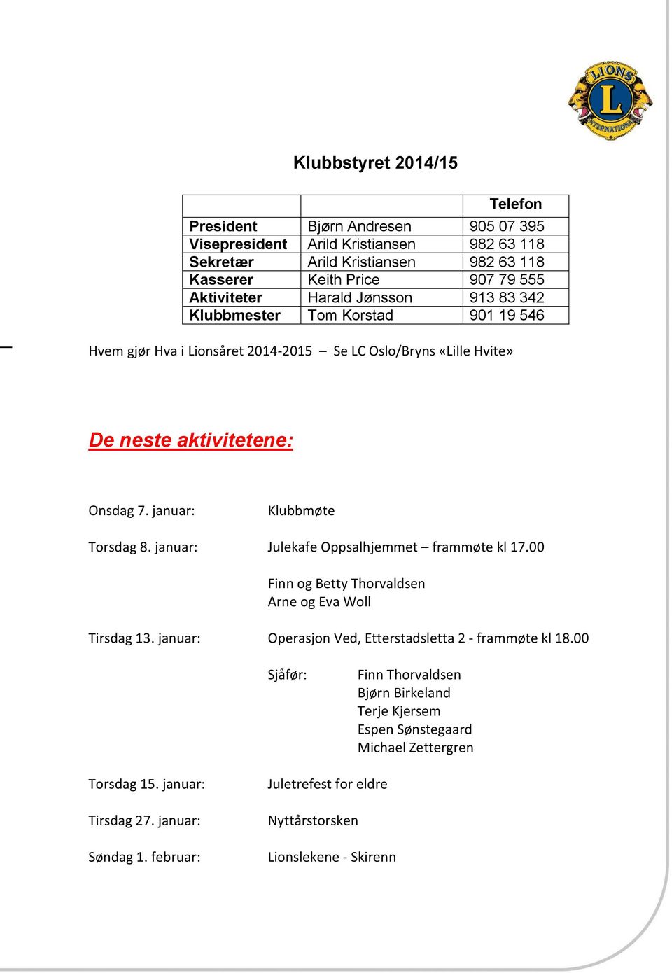 januar: Julekafe Oppsalhjemmet frammøte kl 17.00 Finn og Betty Thorvaldsen Arne og Eva Woll Tirsdag 13. januar: Operasjon Ved, Etterstadsletta 2 - frammøte kl 18.