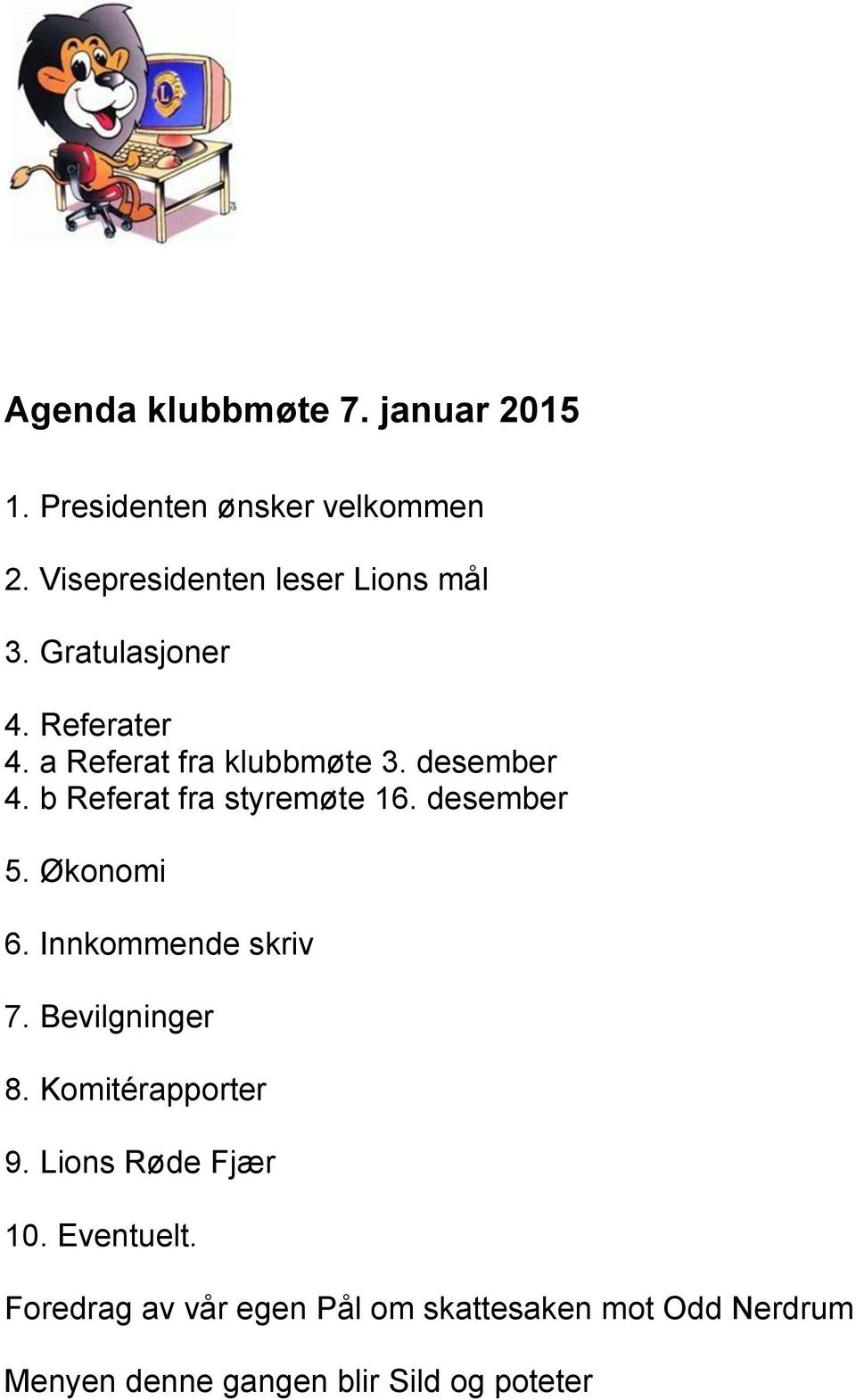 desember 5. Økonomi 6. Innkommende skriv 7. Bevilgninger 8. Komitérapporter 9. Lions Røde Fjær 10.