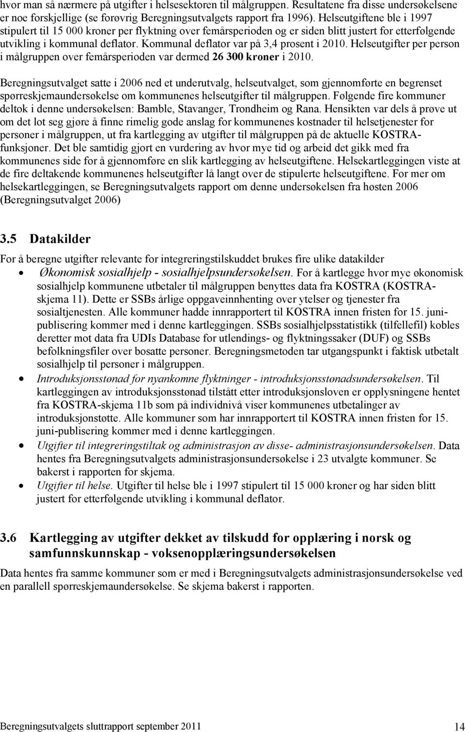 Kommunal deflator var på 3,4 prosent i 2010. Helseutgifter per person i målgruppen over femårsperioden var dermed 26 300 kroner i 2010.