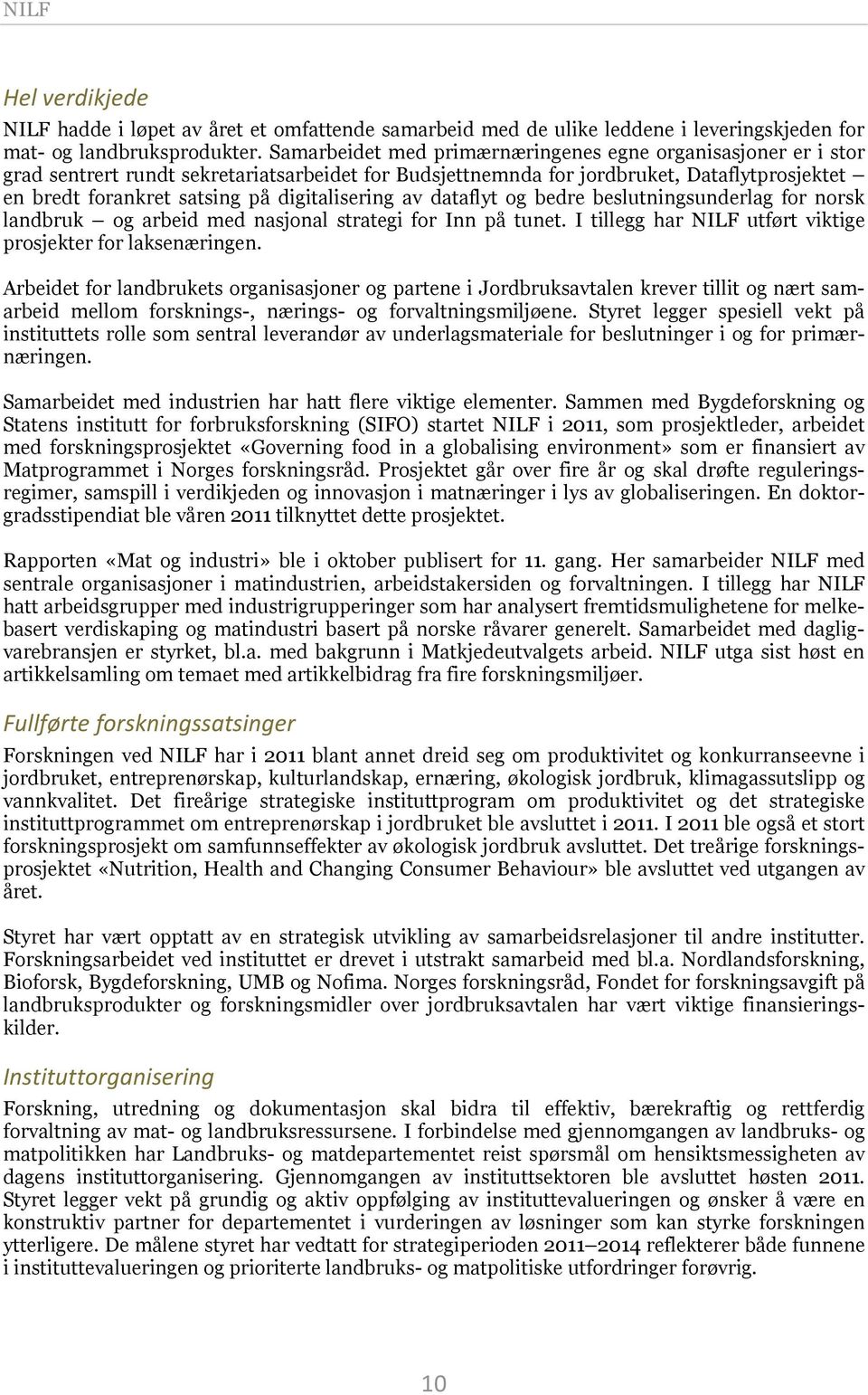 digitalisering av dataflyt og bedre beslutningsunderlag for norsk landbruk og arbeid med nasjonal strategi for Inn på tunet. I tillegg har NILF utført viktige prosjekter for laksenæringen.