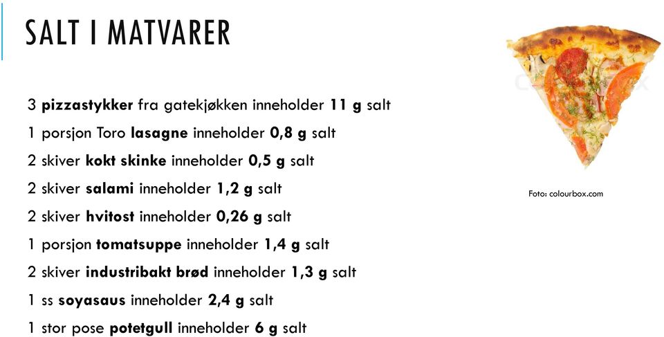 inneholder 0,26 g salt 1 porsjon tomatsuppe inneholder 1,4 g salt 2 skiver industribakt brød inneholder