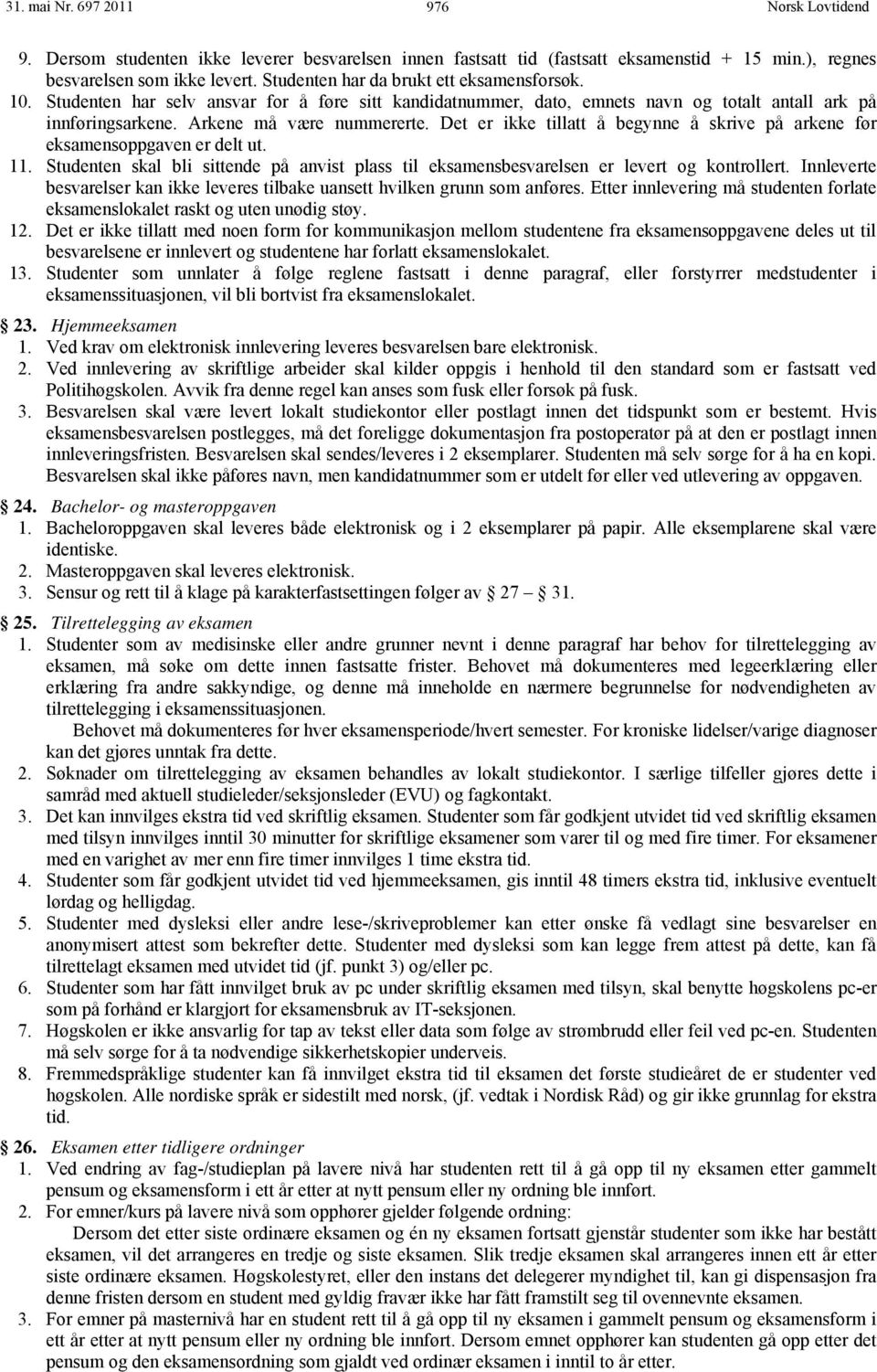 Det er ikke tillatt å begynne å skrive på arkene før eksamensoppgaven er delt ut. 11. Studenten skal bli sittende på anvist plass til eksamensbesvarelsen er levert og kontrollert.