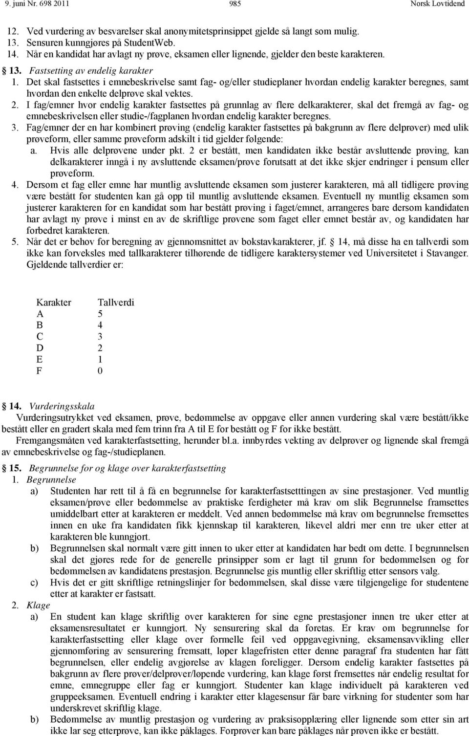 Det skal fastsettes i emnebeskrivelse samt fag- og/eller studieplaner hvordan endelig karakter beregnes, samt hvordan den enkelte delprøve skal vektes. 2.