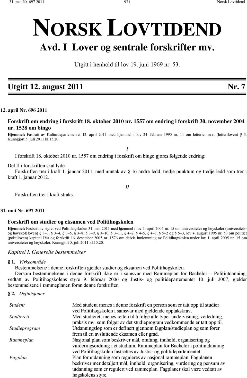 april 2011 med hjemmel i lov 24. februar 1995 nr. 11 om lotterier m.v. (lotteriloven) 3. Kunngjort 5. juli 2011 kl.15.20. I I forskrift 18. oktober 2010 nr.