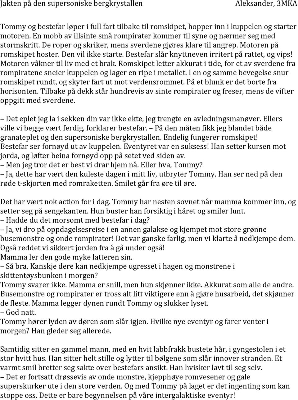 Romskipet letter akkurat i tide, for et av sverdene fra rompiratene sneier kuppelen og lager en ripe i metallet. I en og samme bevegelse snur romskipet rundt, og skyter fart ut mot verdensrommet.