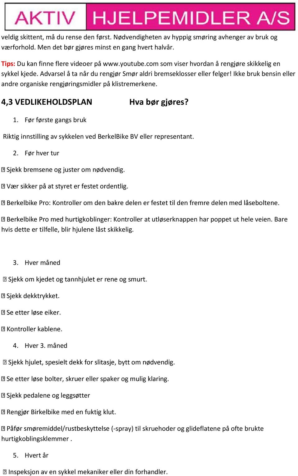 Ikke bruk bensin eller andre organiske rengjøringsmidler på klistremerkene. 4,3 VEDLIKEHOLDSPLAN Hva bør gjøres? 1.