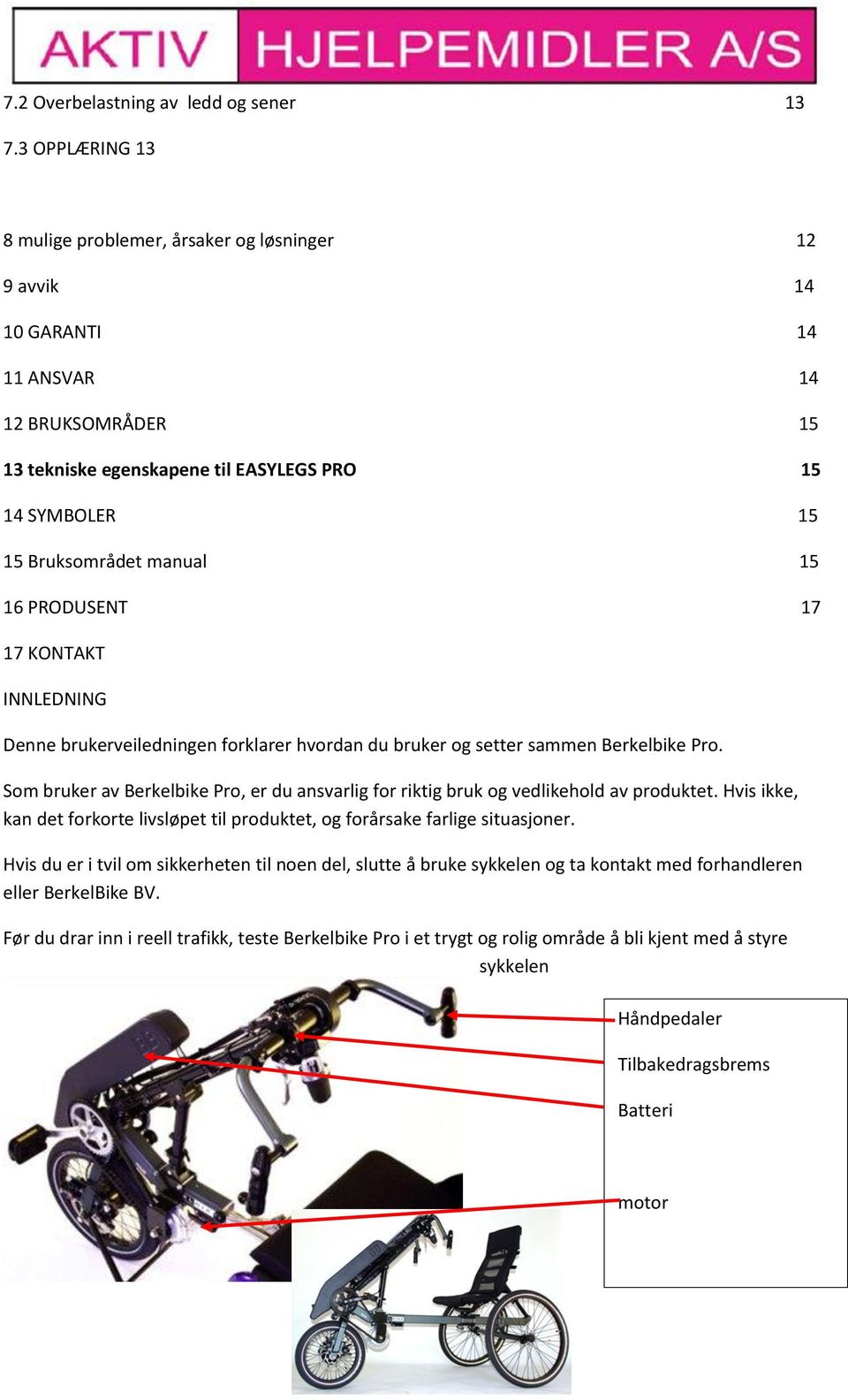 15 16 PRODUSENT 17 17 KONTAKT INNLEDNING Denne brukerveiledningen forklarer hvordan du bruker og setter sammen Berkelbike Pro.