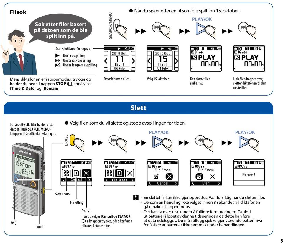 vise [Time & Date] og [Remain]. Datoskjermen vises. Velg 15. oktober. Den første filen spilles av. Hvis filen hoppes over, skifter diktafonen til den neste filen.