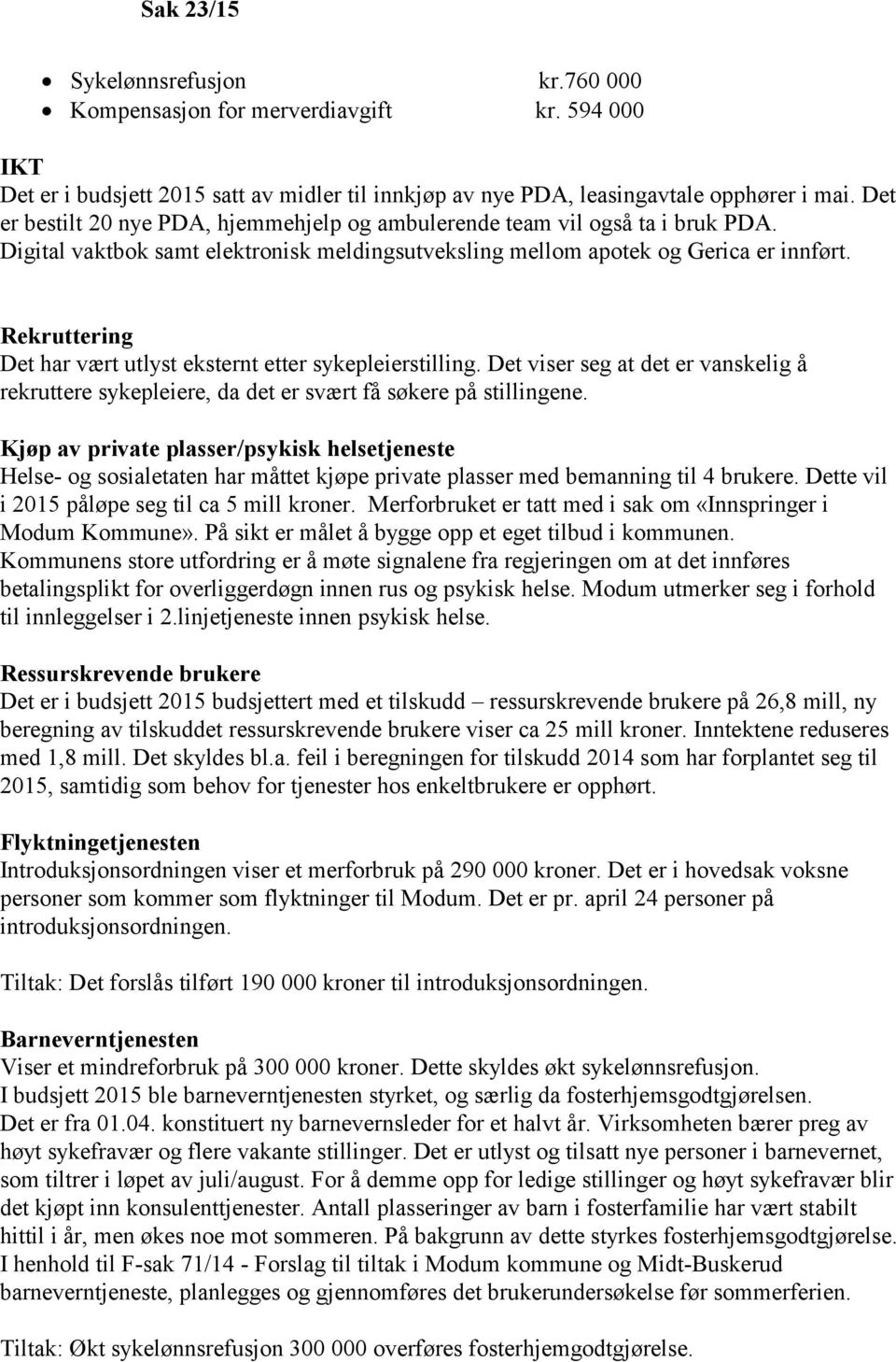 Rekruttering Det har vært utlyst eksternt etter sykepleierstilling. Det viser seg at det er vanskelig å rekruttere sykepleiere, da det er svært få søkere på stillingene.