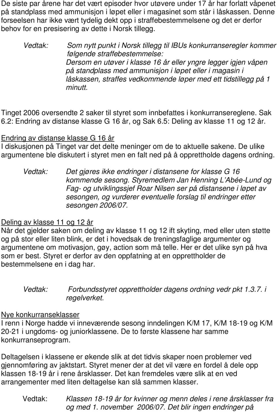 Som nytt punkt i Norsk tillegg til IBUs konkurranseregler kommer følgende straffebestemmelse: Dersom en utøver i klasse 16 år eller yngre legger igjen våpen på standplass med ammunisjon i løpet eller