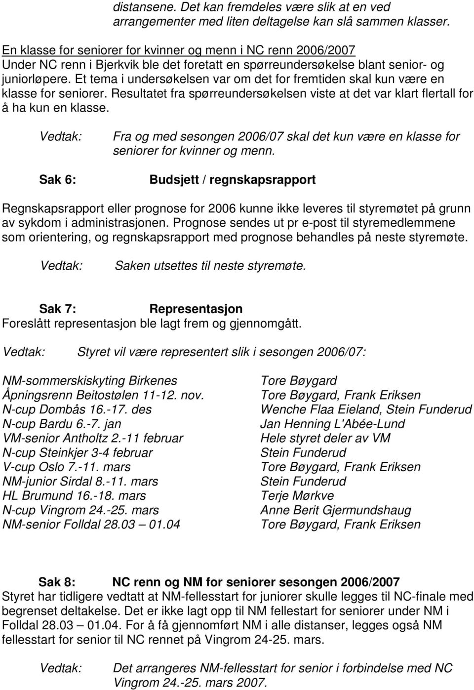 Et tema i undersøkelsen var om det for fremtiden skal kun være en klasse for seniorer. Resultatet fra spørreundersøkelsen viste at det var klart flertall for å ha kun en klasse.