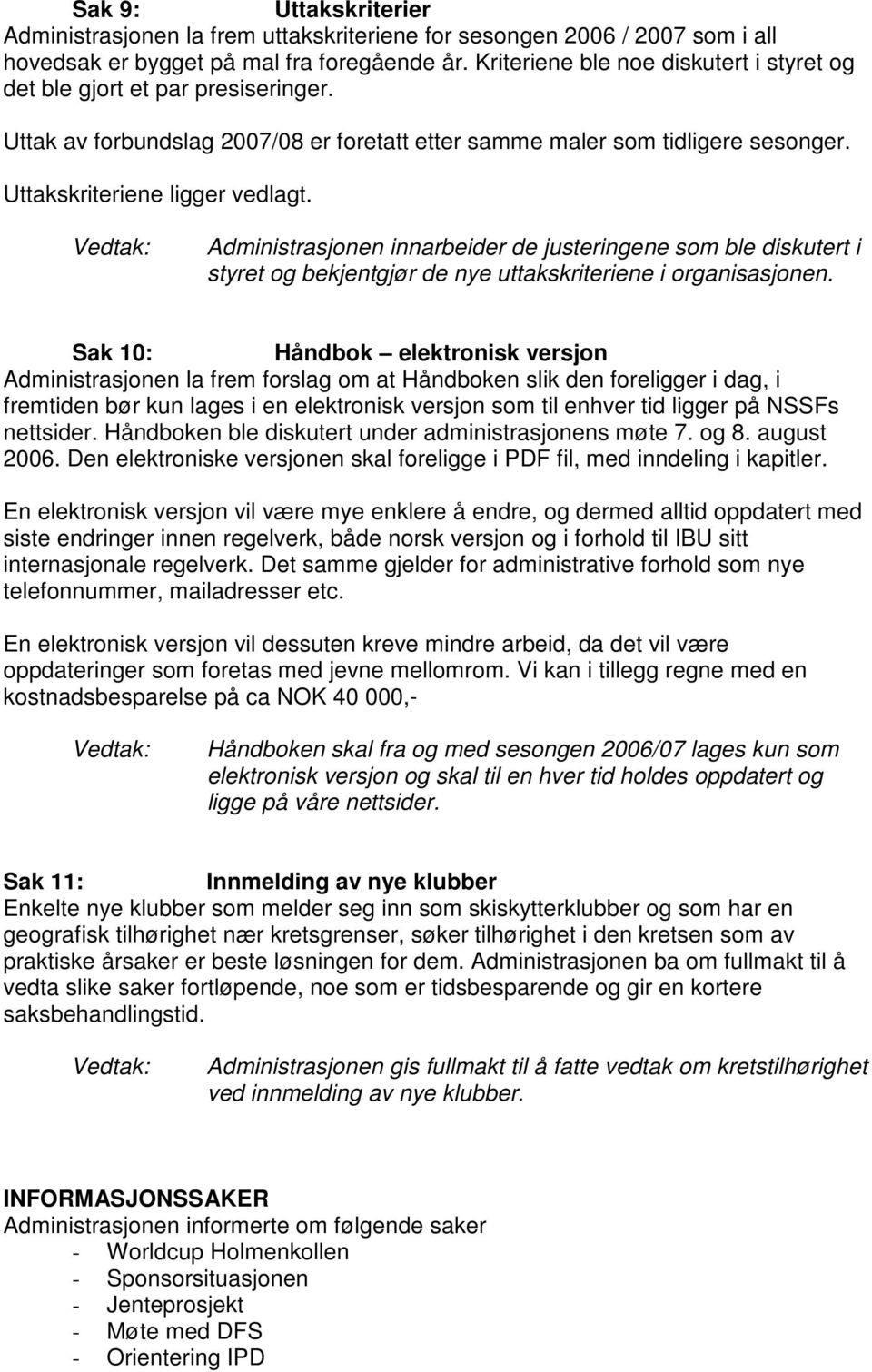 Administrasjonen innarbeider de justeringene som ble diskutert i styret og bekjentgjør de nye uttakskriteriene i organisasjonen.