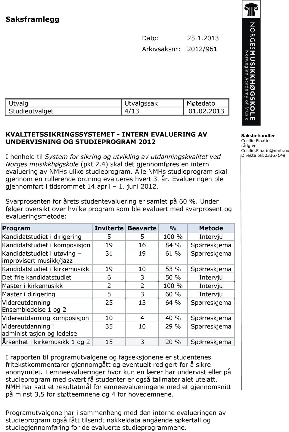 4) skal det gjennomføres en intern evaluering av NMHs ulike studieprogram. Alle NMHs studieprogram skal gjennom en rullerende ordning evalueres hvert 3. år.