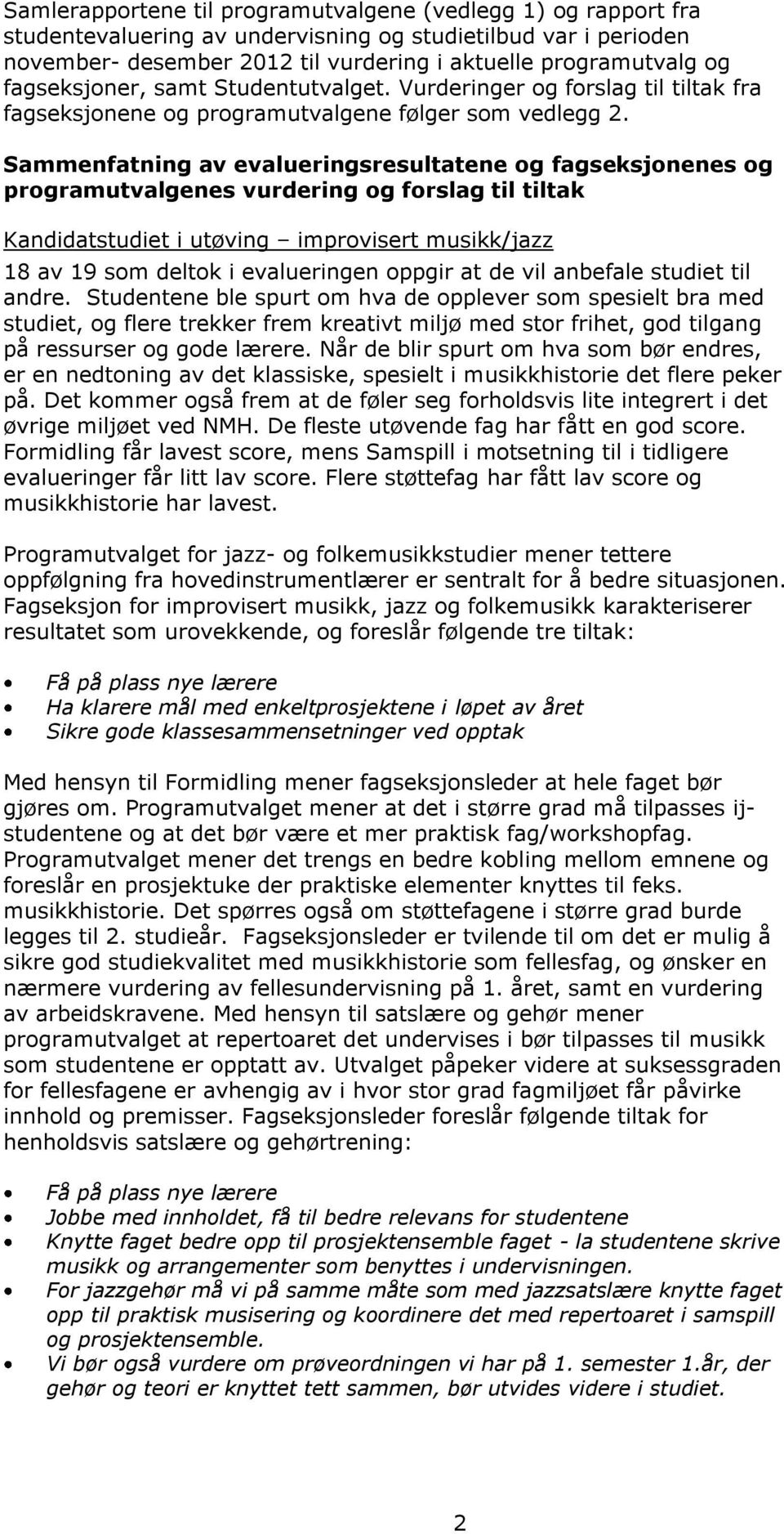 Sammenfatning av evalueringsresultatene og fagseksjonenes og programutvalgenes vurdering og forslag til tiltak Kandidatstudiet i utøving improvisert musikk/jazz 18 av 19 som deltok i evalueringen