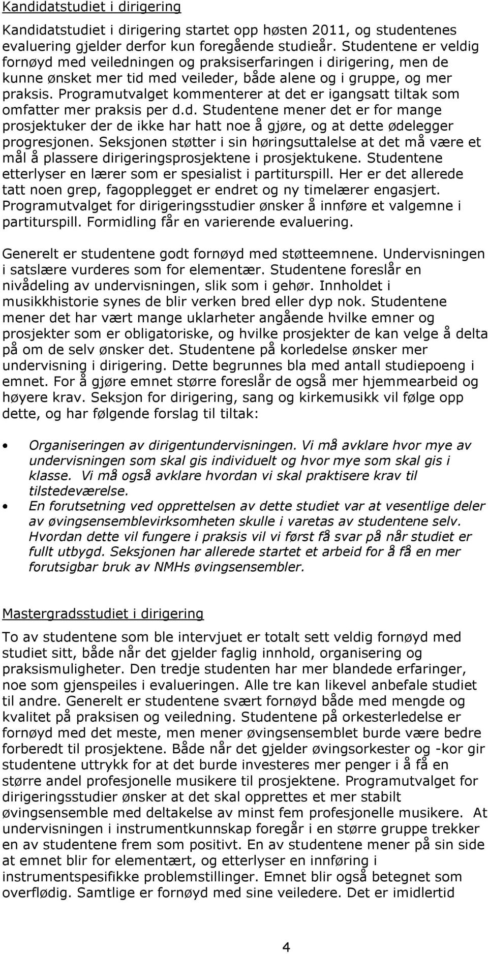 Programutvalget kommenterer at det er igangsatt tiltak som omfatter mer praksis per d.d. Studentene mener det er for mange prosjektuker der de ikke har hatt noe å gjøre, og at dette ødelegger progresjonen.